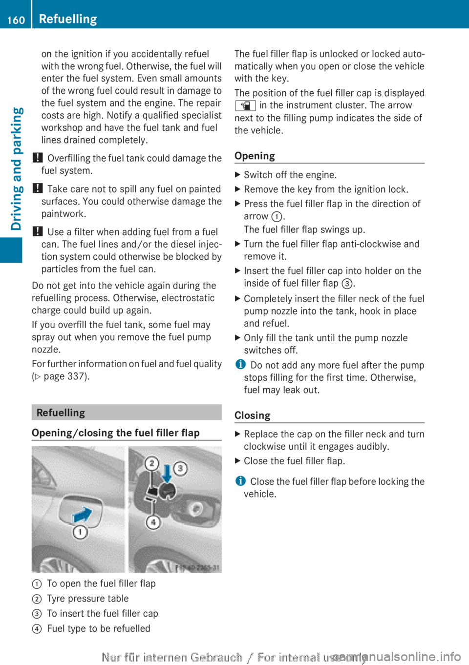 MERCEDES-BENZ CLA 2013 Owners Manual on the ignition if you accidentally refuel
with the wrong fuel. Otherwise, the fuel will
enter the fuel system. Even small amounts
of the wrong fuel could result in damage to
the fuel system and the e MERCEDES-BENZ CLA 2013 Owners Manual on the ignition if you accidentally refuel
with the wrong fuel. Otherwise, the fuel will
enter the fuel system. Even small amounts
of the wrong fuel could result in damage to
the fuel system and the e