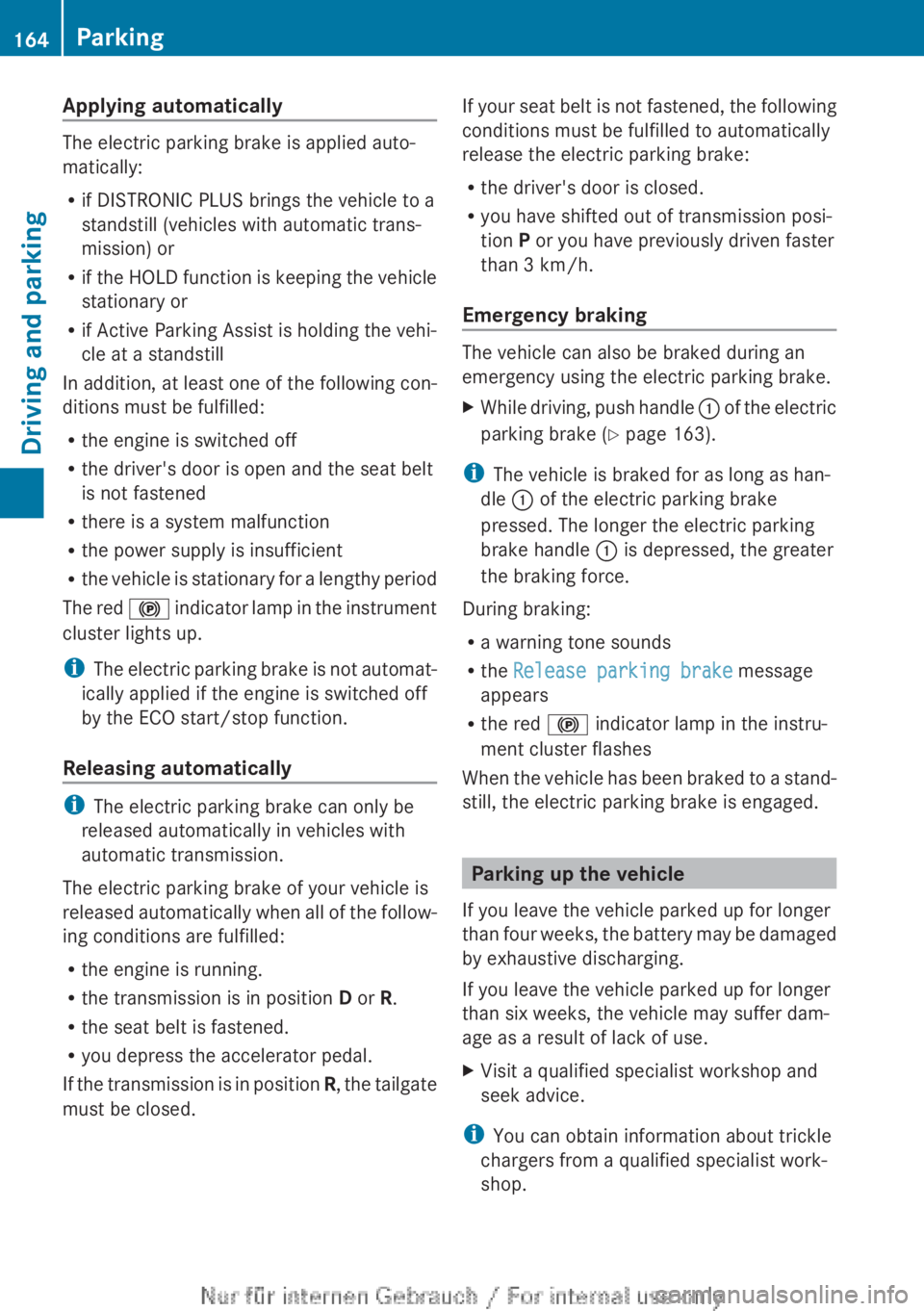 MERCEDES-BENZ CLA 2013 Owners Manual Applying automatically
The electric parking brake is applied auto-
matically:
R if DISTRONIC PLUS brings the vehicle to a
standstill (vehicles with automatic trans-
mission) or
R if the HOLD function MERCEDES-BENZ CLA 2013 Owners Manual Applying automatically
The electric parking brake is applied auto-
matically:
R if DISTRONIC PLUS brings the vehicle to a
standstill (vehicles with automatic trans-
mission) or
R if the HOLD function