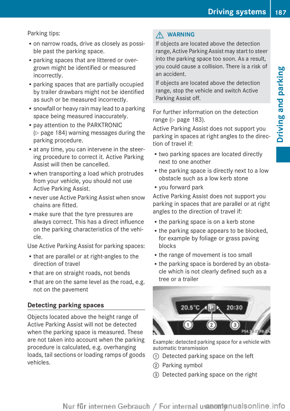 MERCEDES-BENZ CLA 2013 Owners Manual Parking tips:
R on narrow roads, drive as closely as possi-
ble past the parking space.
R parking spaces that are littered or over-
grown might be identified or measured
incorrectly.
R parking spaces MERCEDES-BENZ CLA 2013 Owners Manual Parking tips:
R on narrow roads, drive as closely as possi-
ble past the parking space.
R parking spaces that are littered or over-
grown might be identified or measured
incorrectly.
R parking spaces