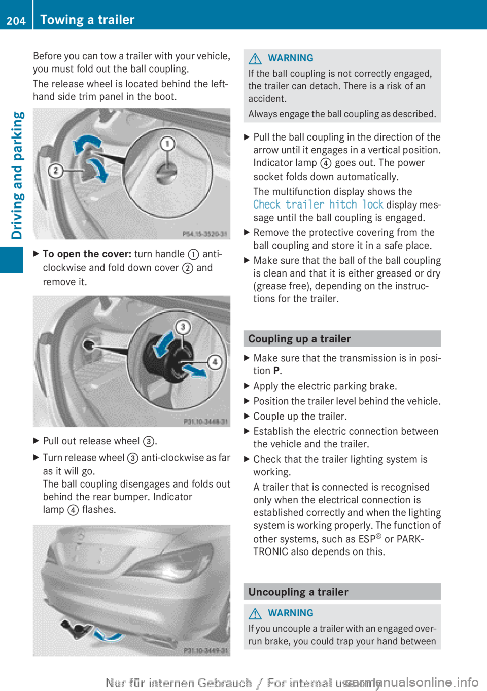 MERCEDES-BENZ CLA 2013 Owners Manual Before you can tow a trailer with your vehicle,
you must fold out the ball coupling.
The release wheel is located behind the left-
hand side trim panel in the boot.XTo open the cover: turn handle : a MERCEDES-BENZ CLA 2013 Owners Manual Before you can tow a trailer with your vehicle,
you must fold out the ball coupling.
The release wheel is located behind the left-
hand side trim panel in the boot.XTo open the cover: turn handle : a