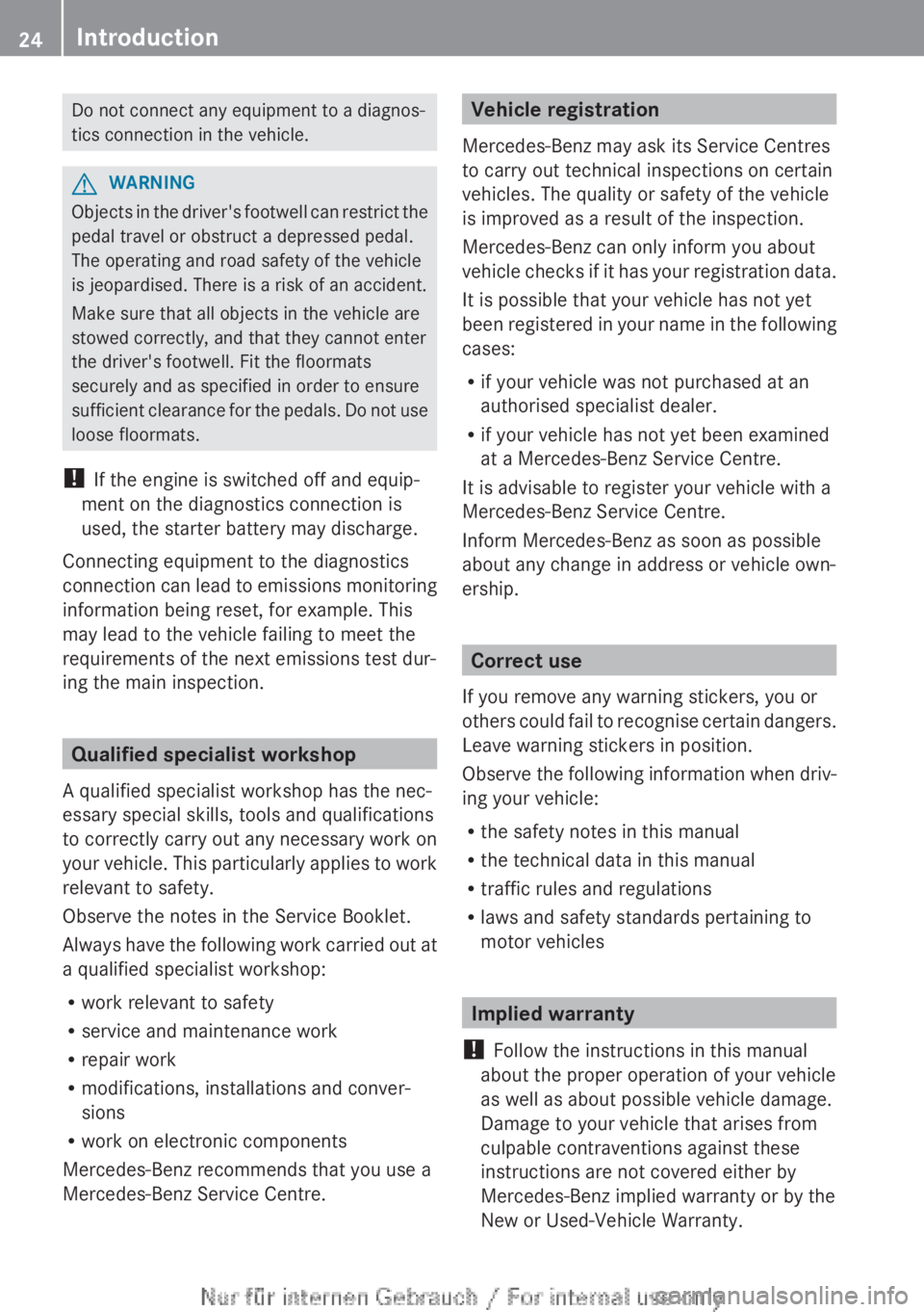 MERCEDES-BENZ CLA 2013  Owners Manual Do not connect any equipment to a diagnos-
tics connection in the vehicle.GWARNING
Objects in the driver's footwell can restrict the
pedal travel or obstruct a depressed pedal.
The operating and r