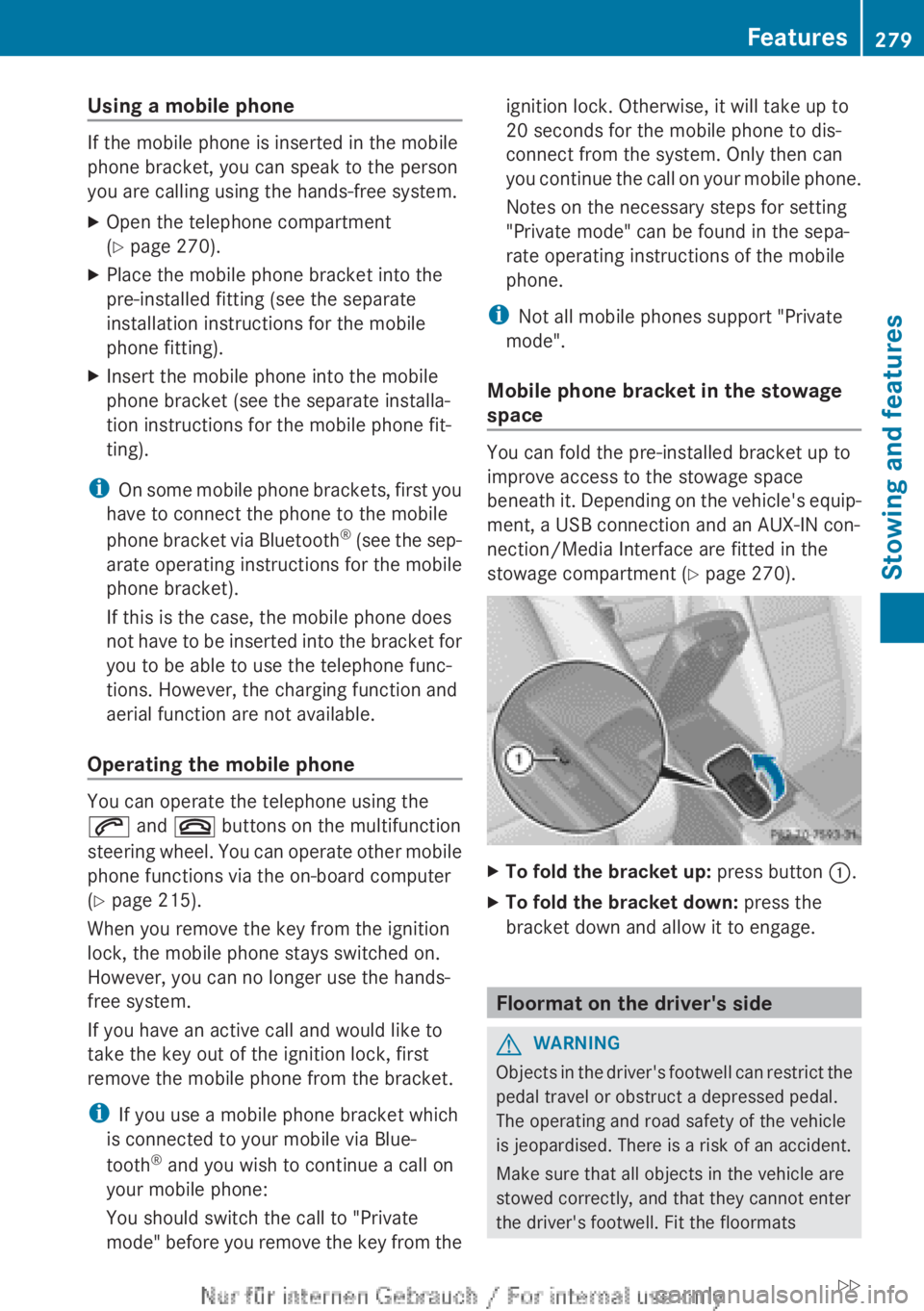 MERCEDES-BENZ CLA 2013 Owners Manual Using a mobile phone
If the mobile phone is inserted in the mobile
phone bracket, you can speak to the person
you are calling using the hands-free system.
XOpen the telephone compartment
( Y page 270 MERCEDES-BENZ CLA 2013 Owners Manual Using a mobile phone
If the mobile phone is inserted in the mobile
phone bracket, you can speak to the person
you are calling using the hands-free system.
XOpen the telephone compartment
( Y page 270