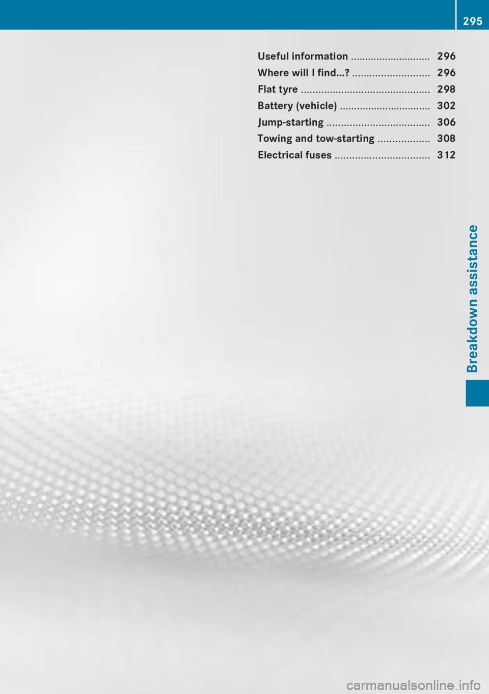 MERCEDES-BENZ CLA 2013 Owners Manual Useful information ............................296
Where will I find...? ...........................296
Flat tyre ............................................. 298
Battery (vehicle) ............... MERCEDES-BENZ CLA 2013 Owners Manual Useful information ............................296
Where will I find...? ...........................296
Flat tyre ............................................. 298
Battery (vehicle) ...............