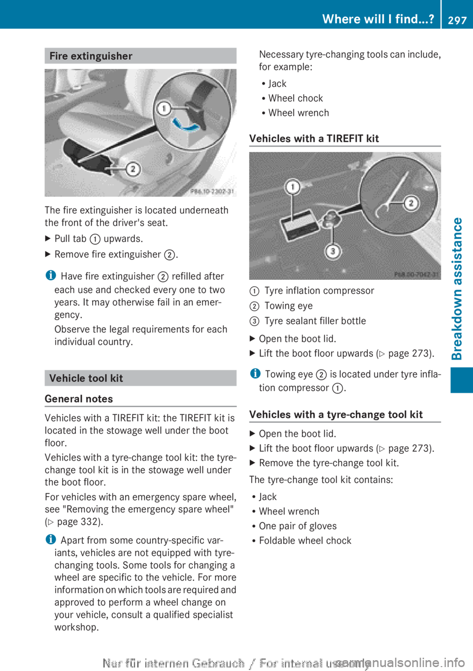 MERCEDES-BENZ CLA 2013 Owners Manual Fire extinguisher
The fire extinguisher is located underneath
the front of the driver's seat.
XPull tab : upwards.XRemove fire extinguisher ;.
i
Have fire extinguisher ; refilled after
each use MERCEDES-BENZ CLA 2013 Owners Manual Fire extinguisher
The fire extinguisher is located underneath
the front of the driver's seat.
XPull tab : upwards.XRemove fire extinguisher ;.
i
Have fire extinguisher ; refilled after
each use
