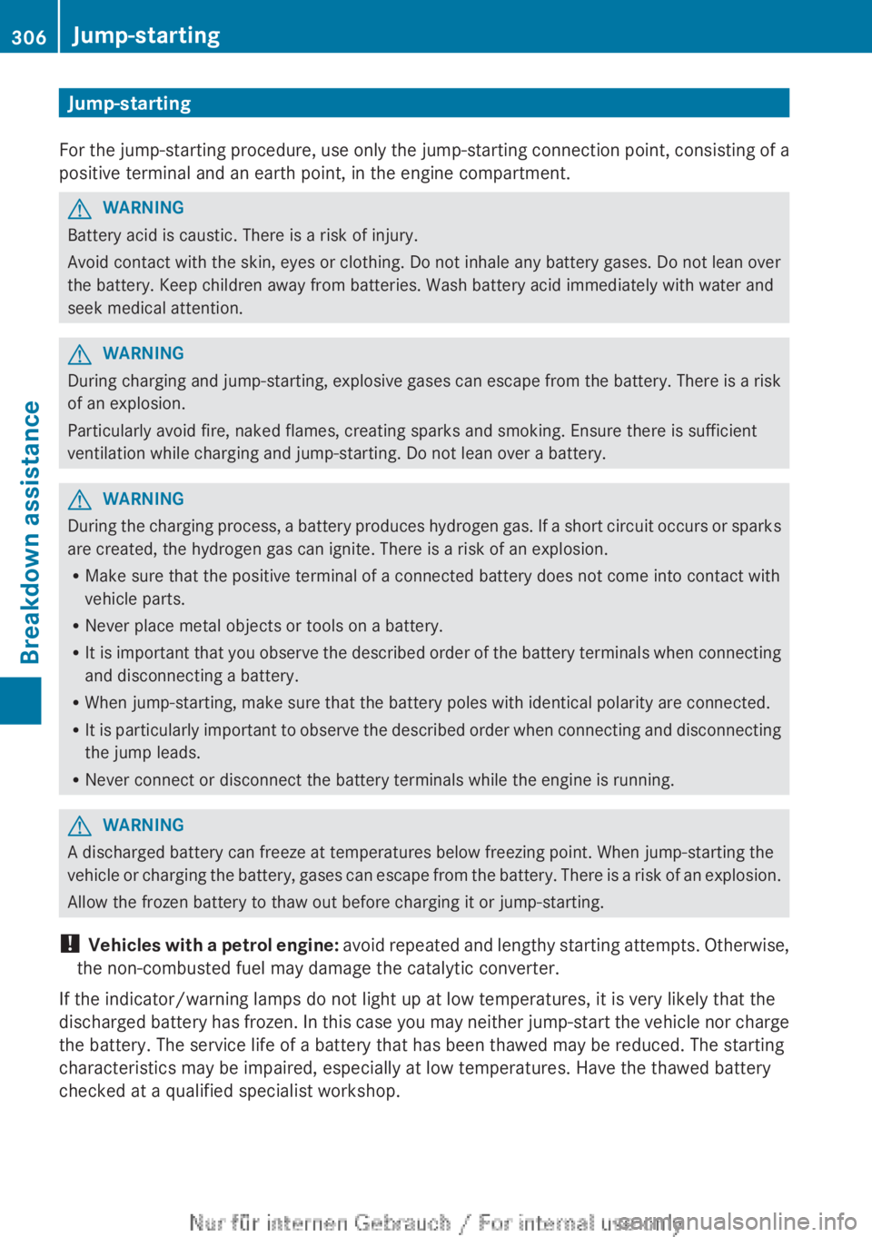 MERCEDES-BENZ CLA 2013 Owners Manual Jump-starting
For the jump-starting procedure, use only the jump-starting connection point, consisting of a
positive terminal and an earth point, in the engine compartment.GWARNING
Battery acid is cau MERCEDES-BENZ CLA 2013 Owners Manual Jump-starting
For the jump-starting procedure, use only the jump-starting connection point, consisting of a
positive terminal and an earth point, in the engine compartment.GWARNING
Battery acid is cau