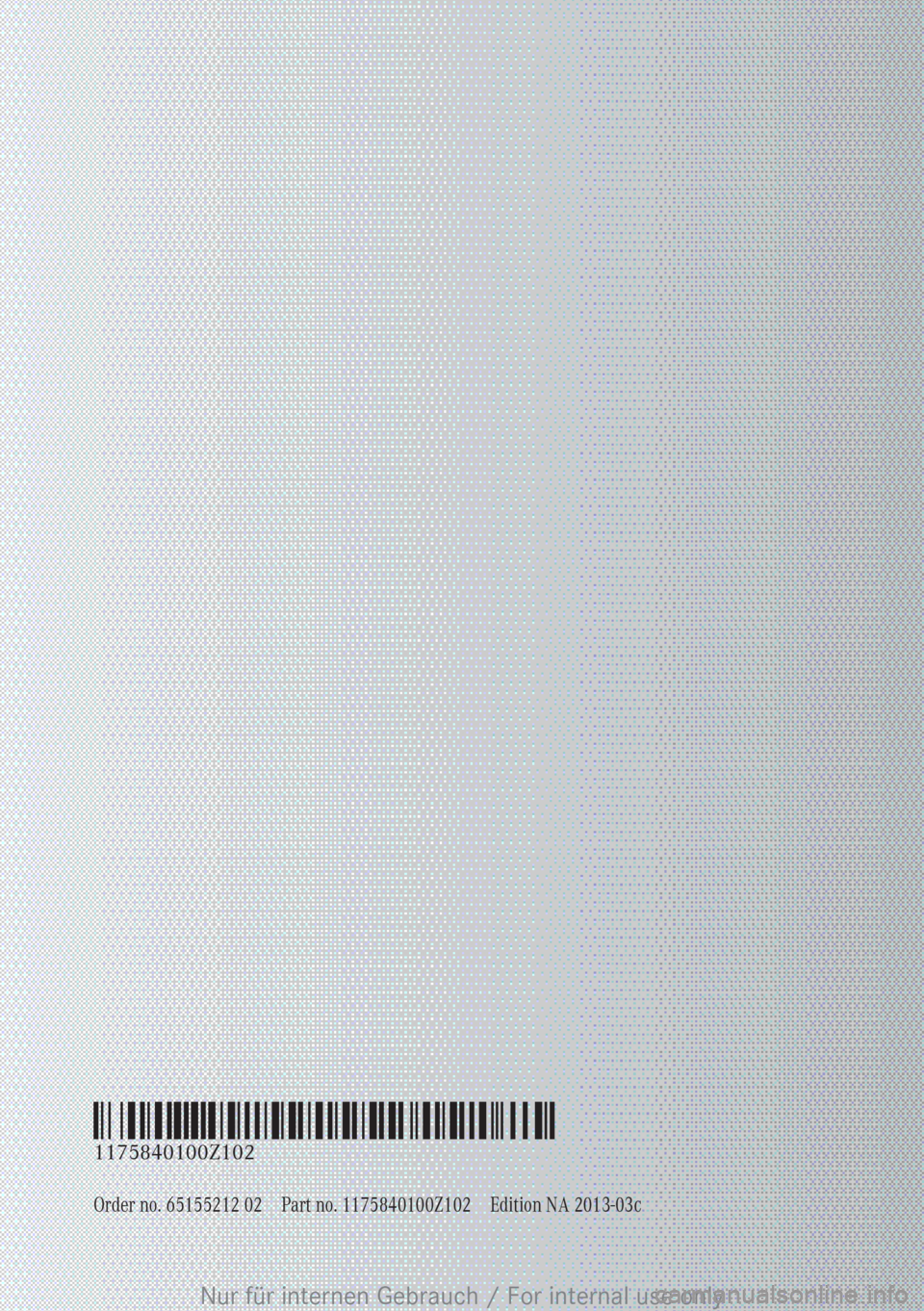 MERCEDES-BENZ CLA 2013 Owners Manual Order no. 65155212 02Part no. 1175840100Z102Edition NA 2013-03c
É1175840100Z102AËÍ
1175840100Z102
Nur für internen Gebrauch / For internal use only MERCEDES-BENZ CLA 2013 Owners Manual Order no. 65155212 02Part no. 1175840100Z102Edition NA 2013-03c
É1175840100Z102AËÍ
1175840100Z102
Nur für internen Gebrauch / For internal use only