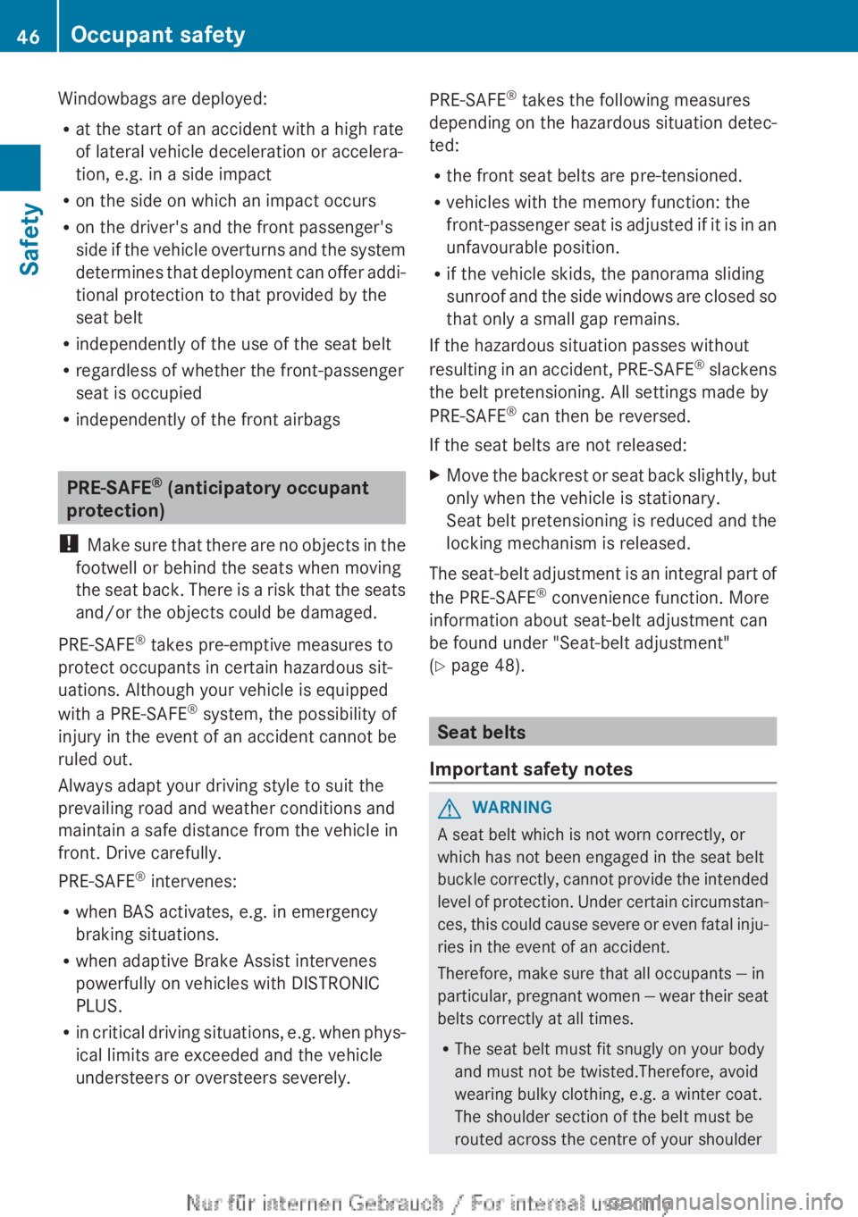 MERCEDES-BENZ CLA 2013 Service Manual Windowbags are deployed:
R at the start of an accident with a high rate
of lateral vehicle deceleration or accelera-
tion, e.g. in a side impact
R on the side on which an impact occurs
R on the driver