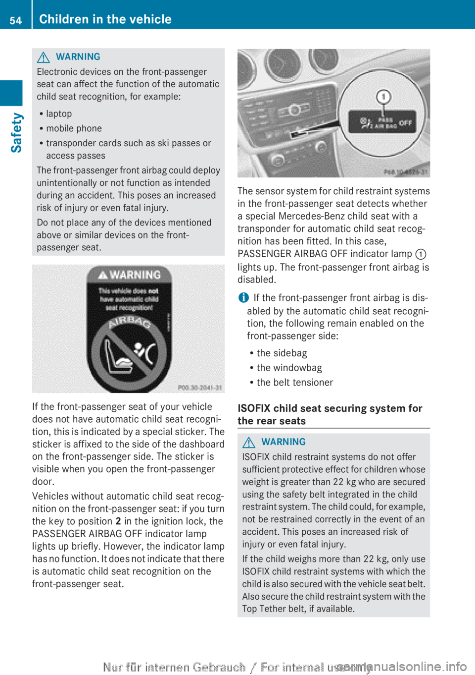 MERCEDES-BENZ CLA 2013 Workshop Manual GWARNING
Electronic devices on the front-passenger
seat can affect the function of the automatic
child seat recognition, for example:
R laptop
R mobile phone
R transponder cards such as ski passes or
MERCEDES-BENZ CLA 2013 Workshop Manual GWARNING
Electronic devices on the front-passenger
seat can affect the function of the automatic
child seat recognition, for example:
R laptop
R mobile phone
R transponder cards such as ski passes or