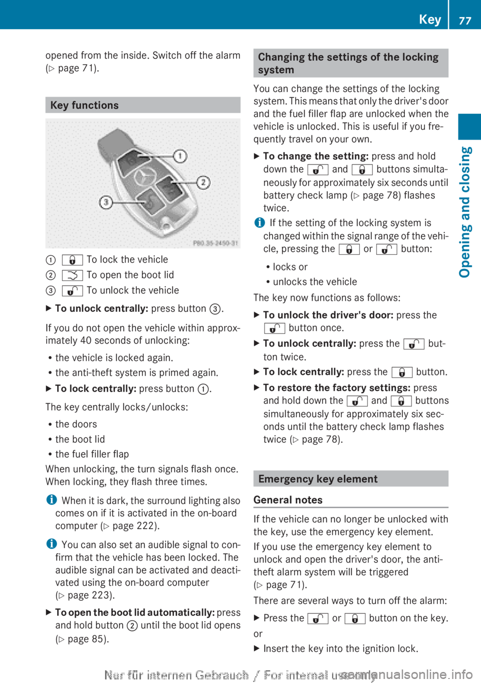 MERCEDES-BENZ CLA 2013  Owners Manual opened from the inside. Switch off the alarm
( Y  page 71).
Key functions
:&  To lock the vehicle;F To open the boot lid=% To unlock the vehicleXTo unlock centrally:  press button =.
If you do not ope