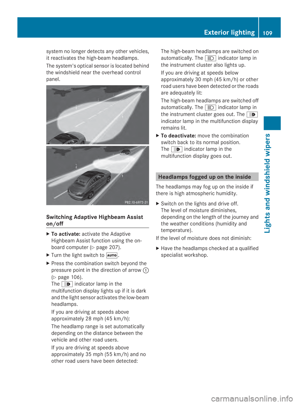 MERCEDES-BENZ CLA 2014  Owners Manual system no longer detects any other vehicles,
it reactivates the high-beam headlamps.
The system's optical sensor is located behind
the windshield near the overhead control
panel.
Switching Adaptiv