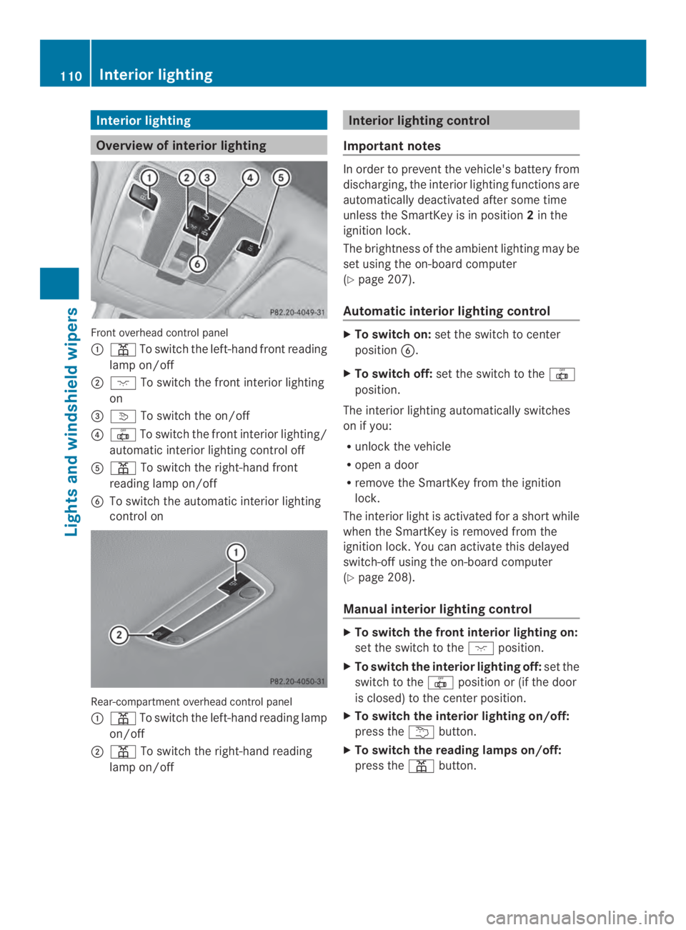 MERCEDES-BENZ CLA 2014  Owners Manual Interior lighting
Overview of interior lighting
Front overhead control panel
��To switch the left-hand frontreading
lamp on/off
��To switch the front interior lighting
on
�"�To switch the on/off
