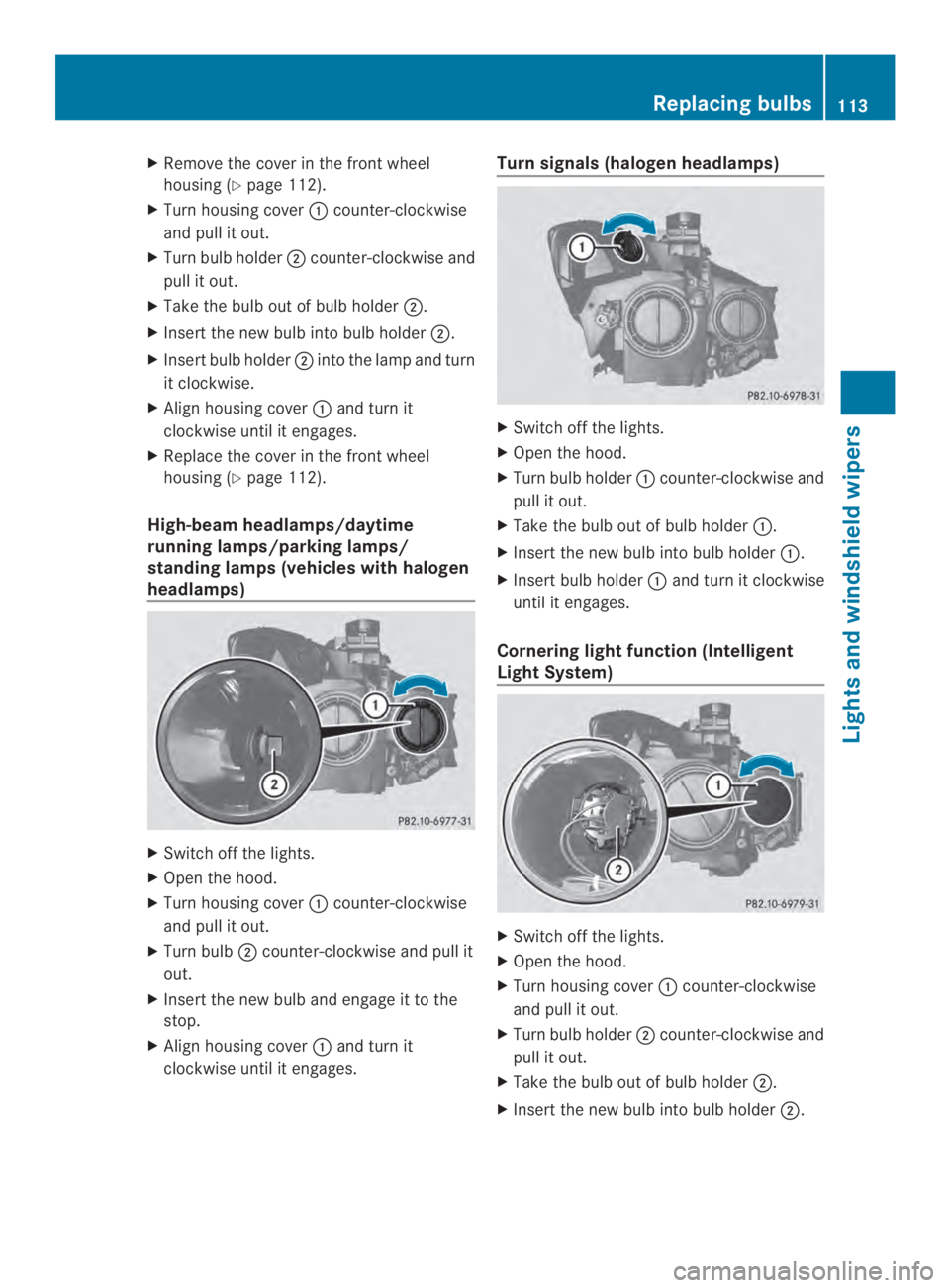 MERCEDES-BENZ CLA 2014  Owners Manual XRemove the cover in the front wheel
housing (Ypage 112).
XTurn housing cover�counter-clockwise
and pull it out.
XTurn bulb holder�counter-clockwise and
pull it out.
XTake the bulb out of bulb holde