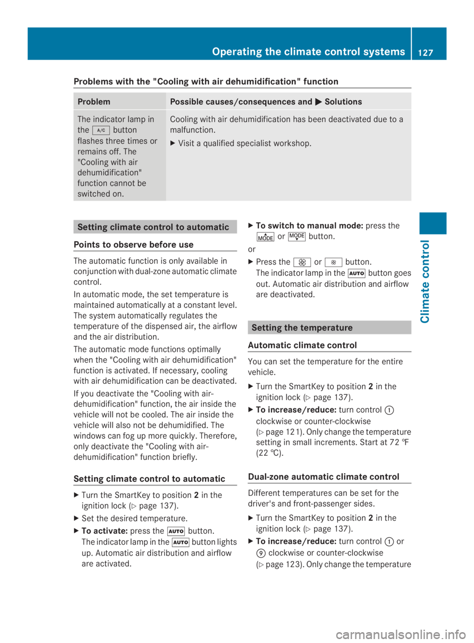MERCEDES-BENZ CLA 2014  Owners Manual Problems with the "Cooling with air dehumidification" function
ProblemPossible causes/consequences and�Solutions
The indicator lamp in
the�button
flashes three times or
remains off. The
"