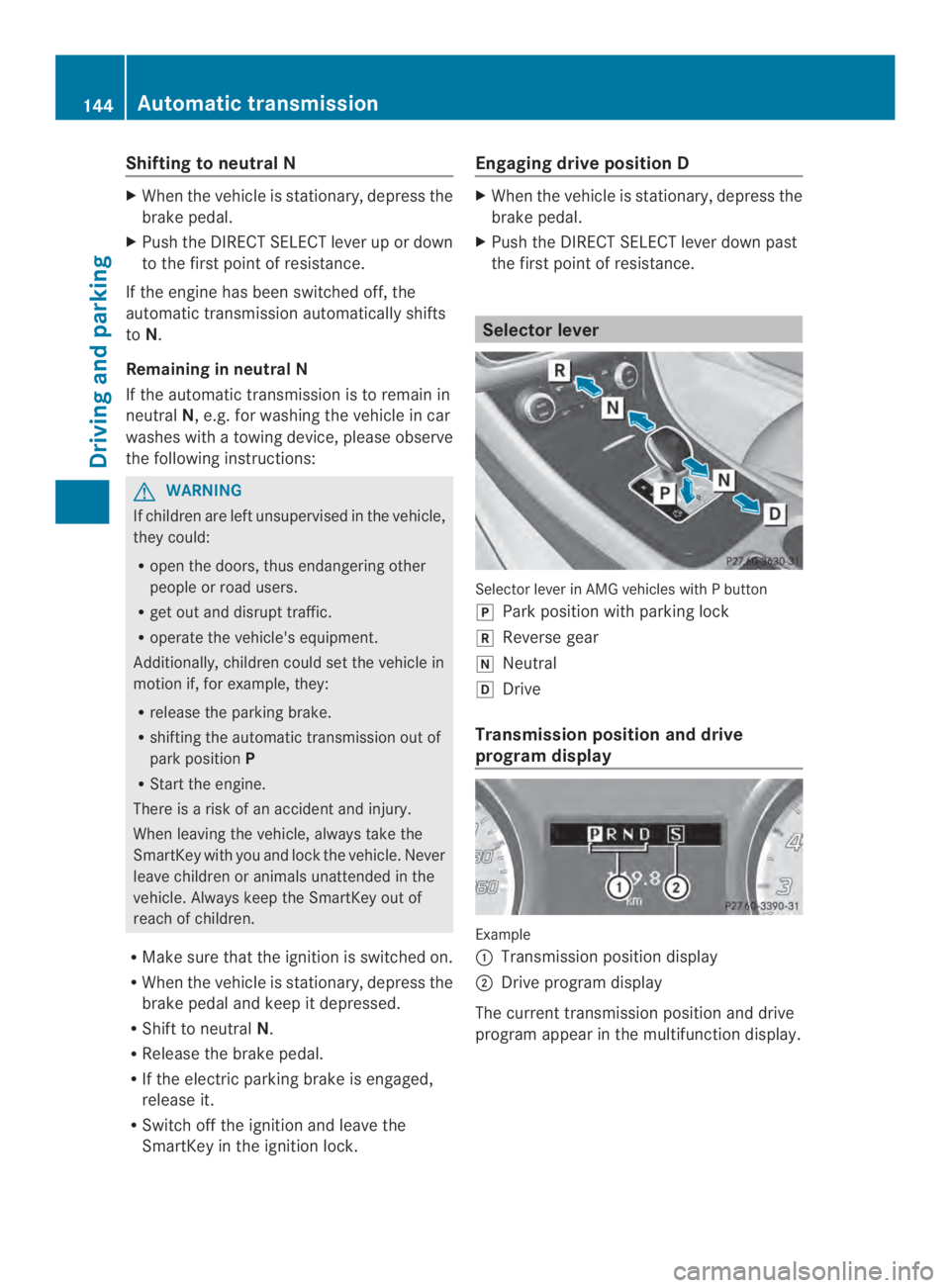 MERCEDES-BENZ CLA 2014  Owners Manual Shifting to neutral N
XWhen the vehicle is stationary, depress the
brake pedal.
XPush the DIRECT SELECT lever up or down
to the first point of resistance.
If the engine has been switched off, the
auto