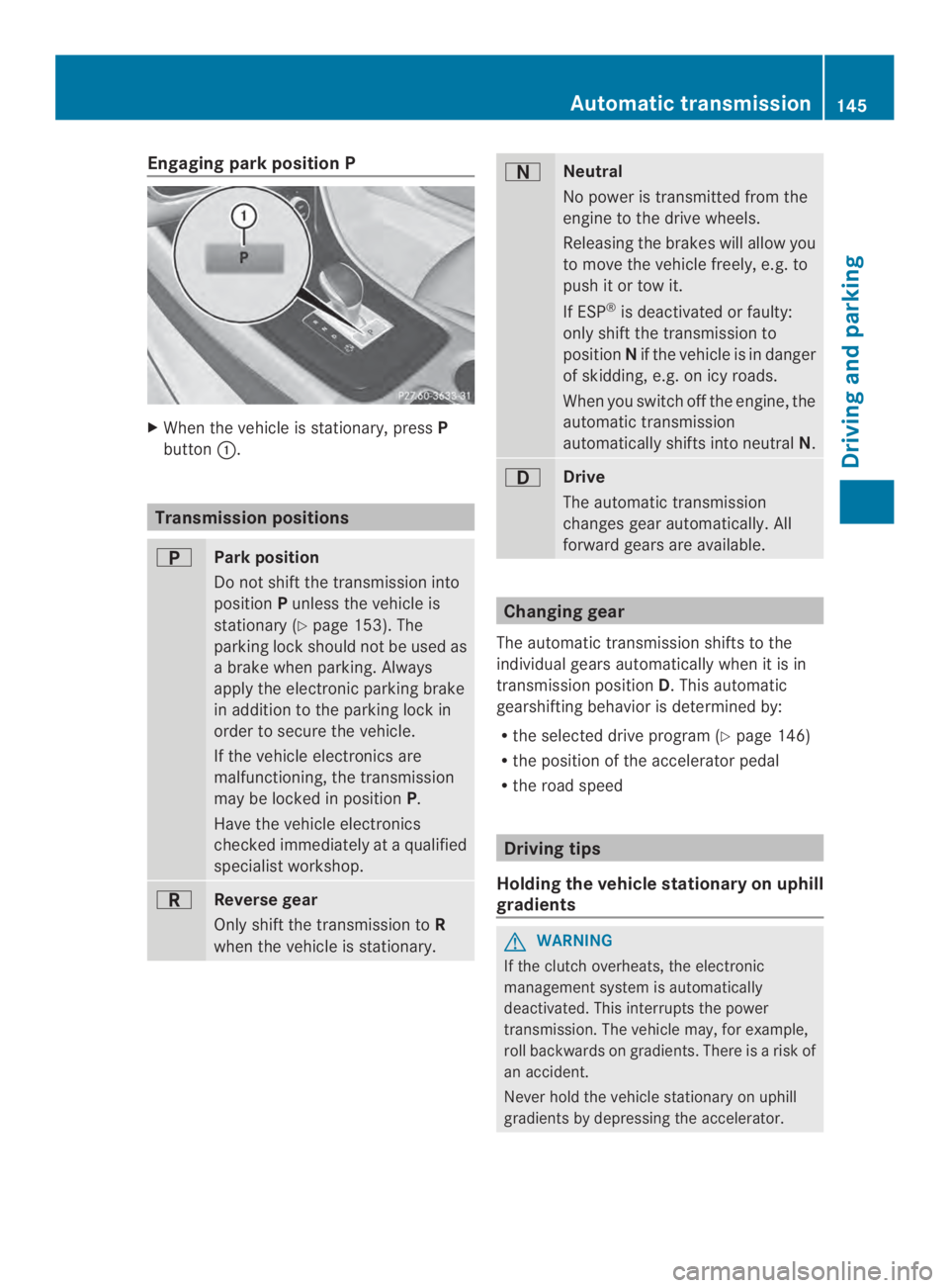 MERCEDES-BENZ CLA 2014  Owners Manual Engaging park position P
XWhen the vehicle is stationary, pressP
button�.
Transmission positions
�Parkposition
Do not shift the transmission into
positionPunless the vehicle is
stationary (Ypage 153