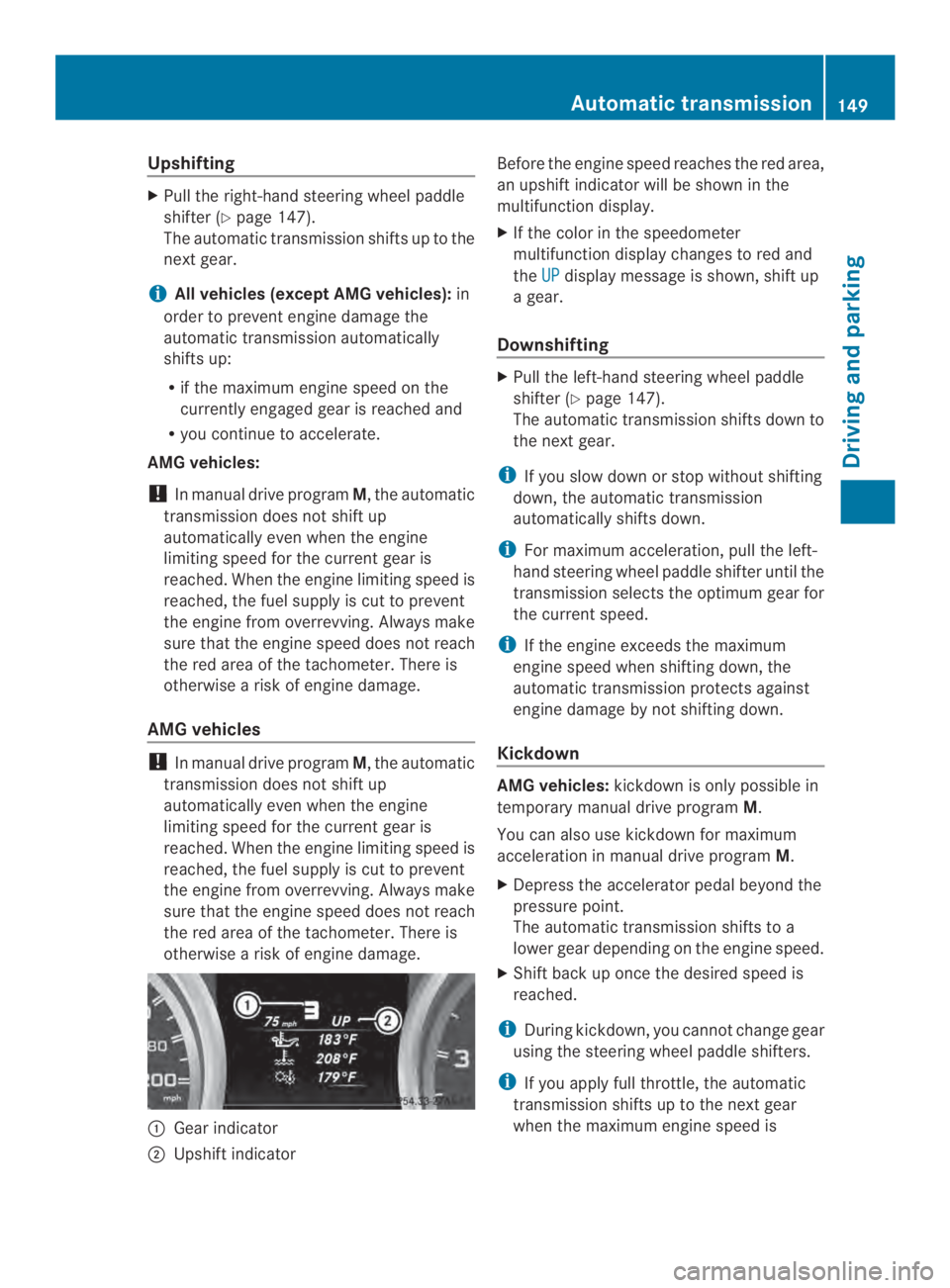 MERCEDES-BENZ CLA 2014  Owners Manual Upshifting
XPull the right-hand steering wheel paddle
shifter (Ypage 147).
The automatic transmission shifts up to the
next gear.
iAll vehicles (except AMG vehicles):in
order to preventengine damage t