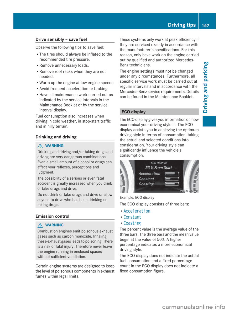 MERCEDES-BENZ CLA 2014  Owners Manual Drive sensibly–save fuel
Observe the following tips to save fuel:
RThe tires should always be inflated to the
recommended tire pressure.
RRemove unnecessary loads.
RRemove roof racks whenthey are no