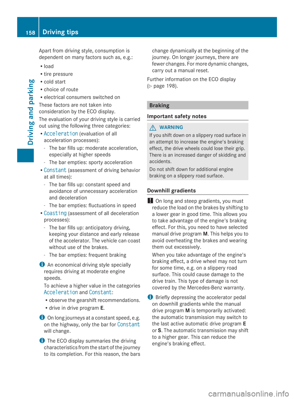 MERCEDES-BENZ CLA 2014  Owners Manual Apart from driving style, consumption is
dependent on many factors such as, e.g.:
Rload
Rtire pressure
Rcold start
Rchoice of route
Relectrical consumers switched on
These factors are not taken into
c