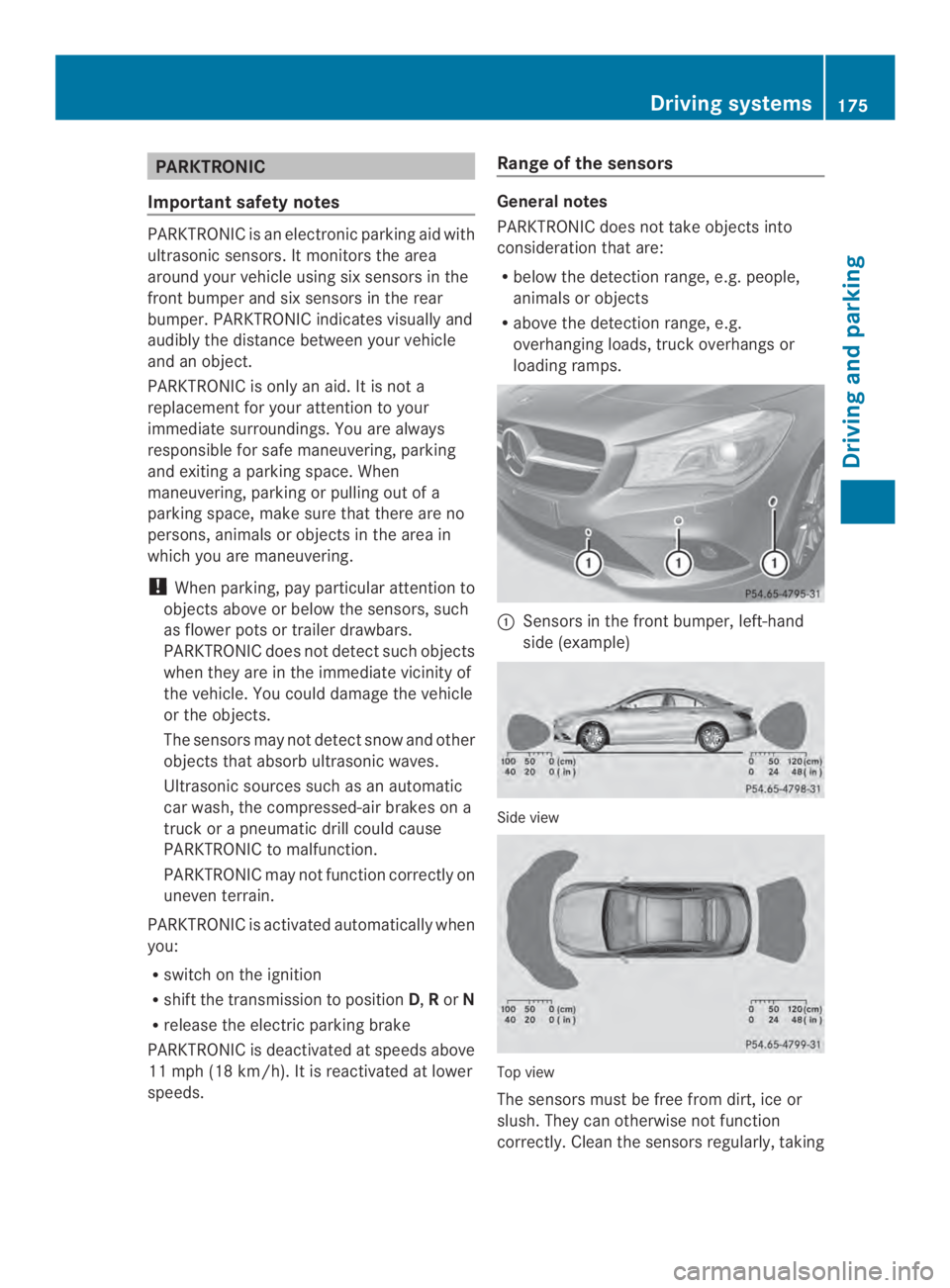 MERCEDES-BENZ CLA 2014  Owners Manual PARKTRONIC
Important safety notes
PARKTRONIC is an electronic parking aid with
ultrasonic sensors. It monitors the area
around your vehicle using six sensors in the
front bumper and six sensors in the