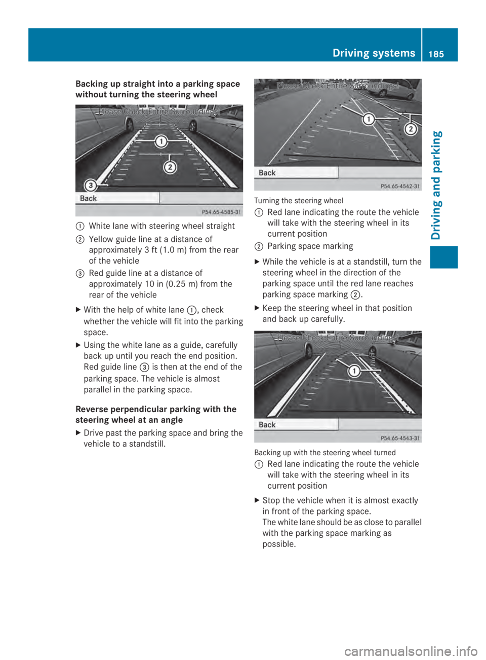 MERCEDES-BENZ CLA 2014  Owners Manual Backing up straight into a parking space
withoutturning the steering wheel
�White lane with steering wheel straight
�Yellow guide line at a distance of
approximately 3 ft (1.0 m) from the rear
of th