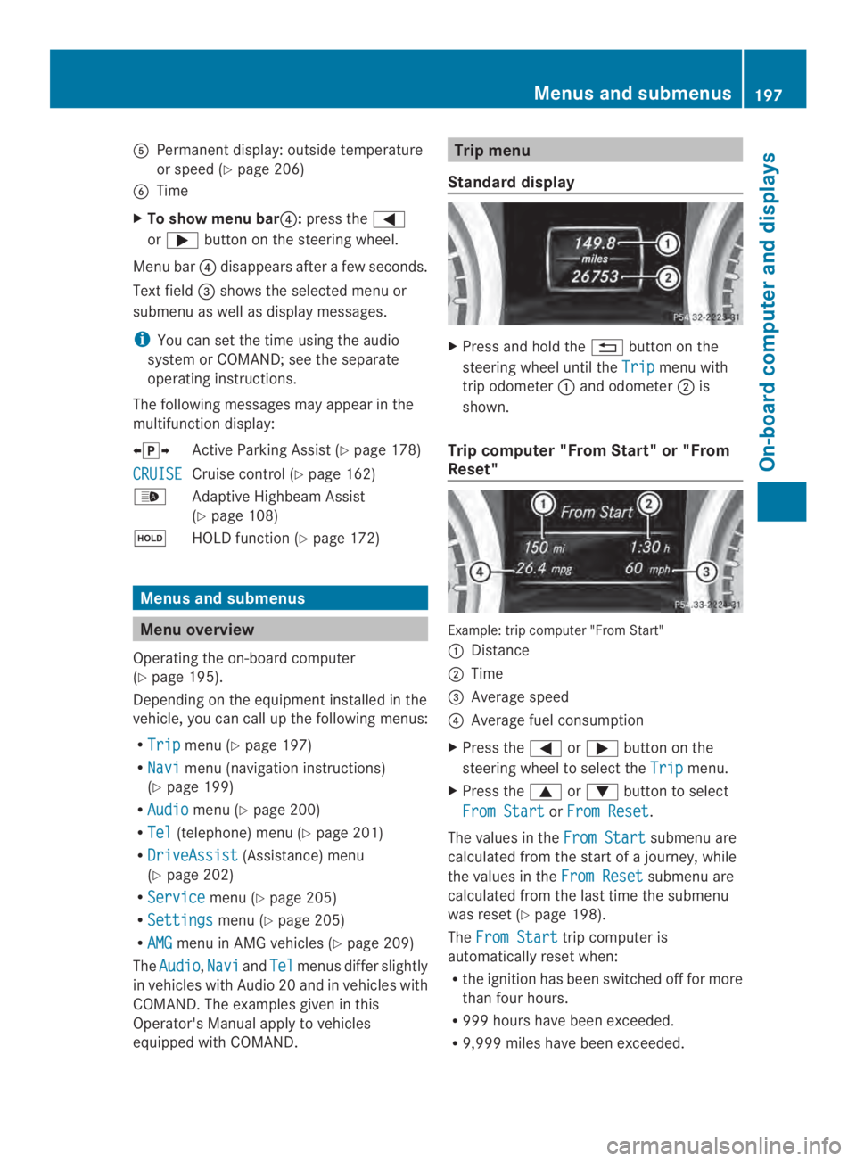 MERCEDES-BENZ CLA 2014  Owners Manual �Permanentdisplay: outside temperature
or speed (Ypage 206)
� Time
XTo show menu bar�!:press the�
or�button on the steering wheel.
Menu bar�!disappears after a few seconds.
Text field�"shows the se