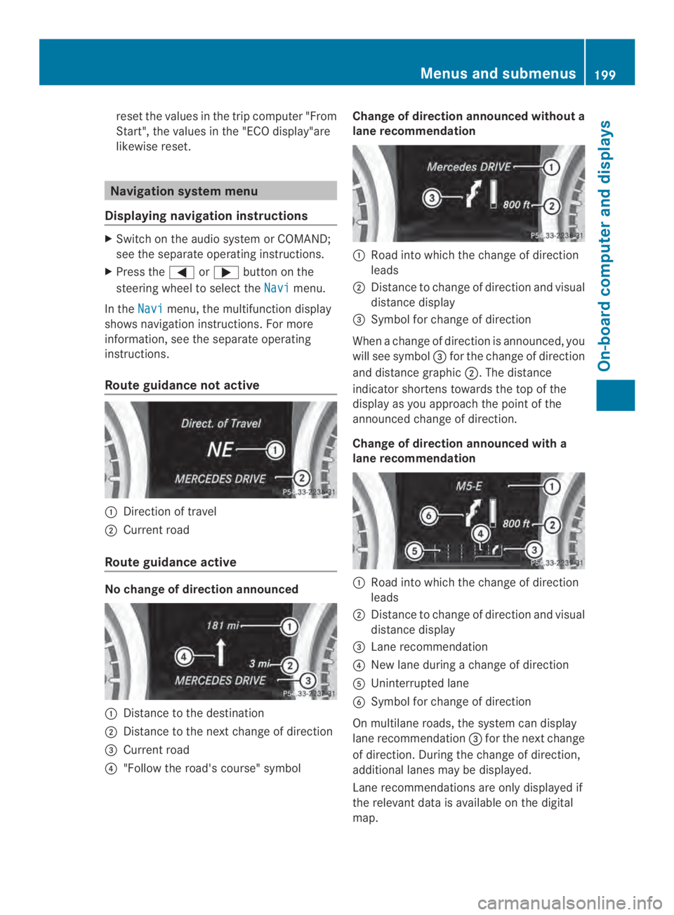 MERCEDES-BENZ CLA 2014  Owners Manual reset the values in the trip computer "From
Start", the values in the "ECO display"are
likewise reset.
Navigation system menu
Displaying navigation instructions
XSwitch on the audio sy