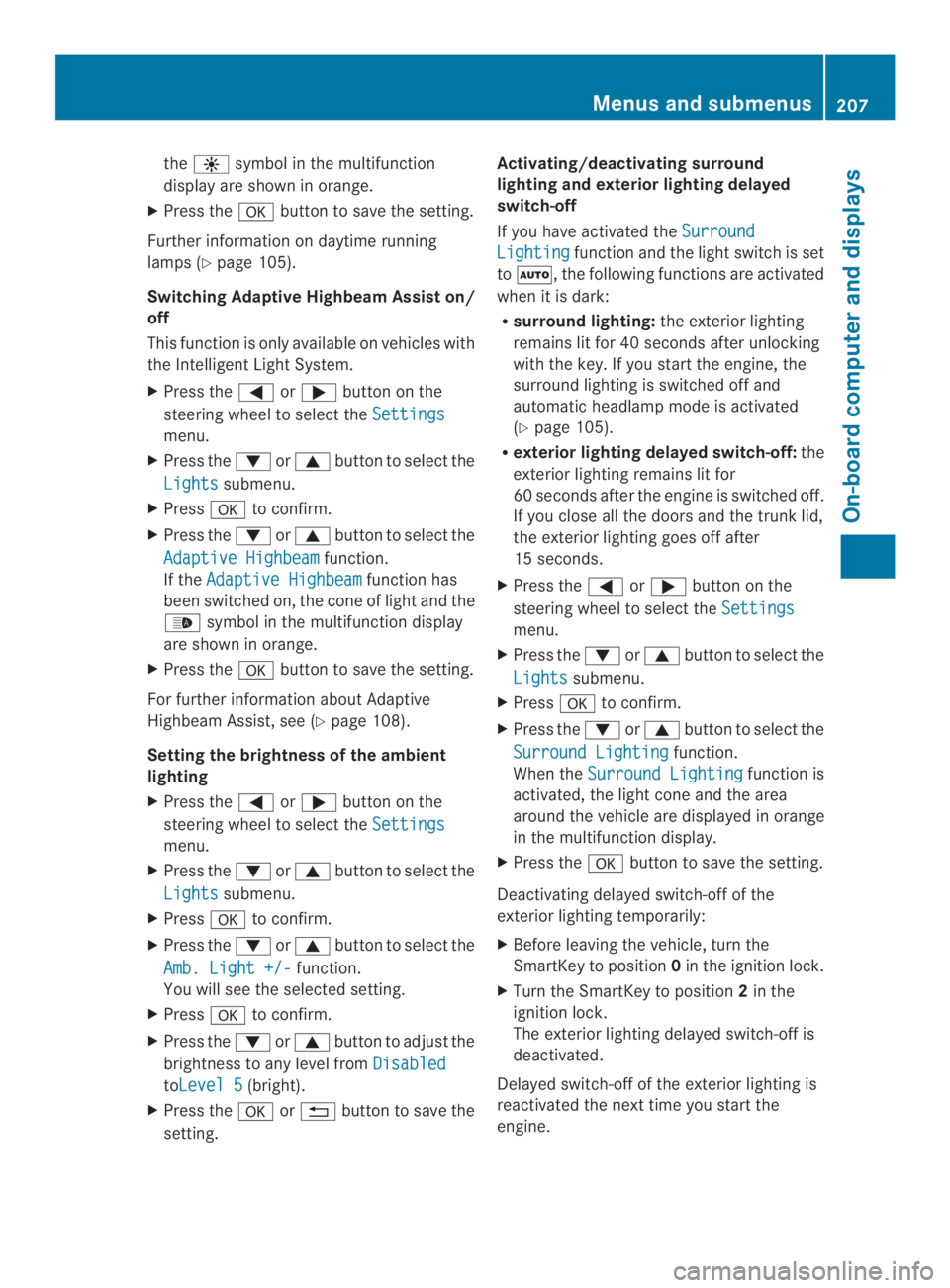 MERCEDES-BENZ CLA 2014  Owners Manual the�symbol in the multifunction
display are shown in orange.
XPress the�button to save the setting.
Further information on daytime running
lamps (Ypage 105).
Switching Adaptive HighbeamAssist on/
of