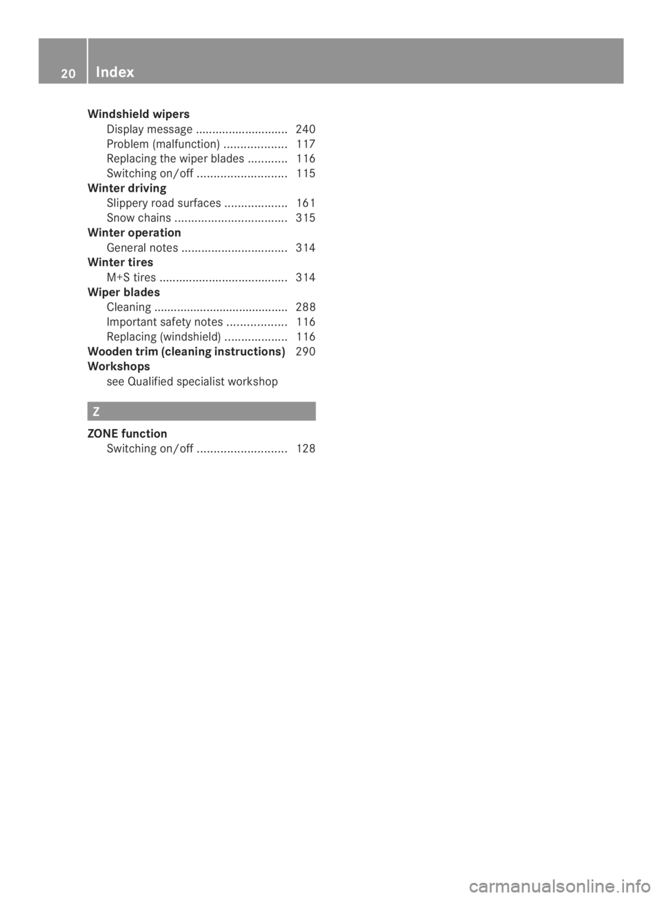 MERCEDES-BENZ CLA 2014 Owners Manual Windshield wipers
Display message............................240
Problem (malfunction)...................117
Replacing the wiper blades............116
Switching on/off...........................115
Wi
