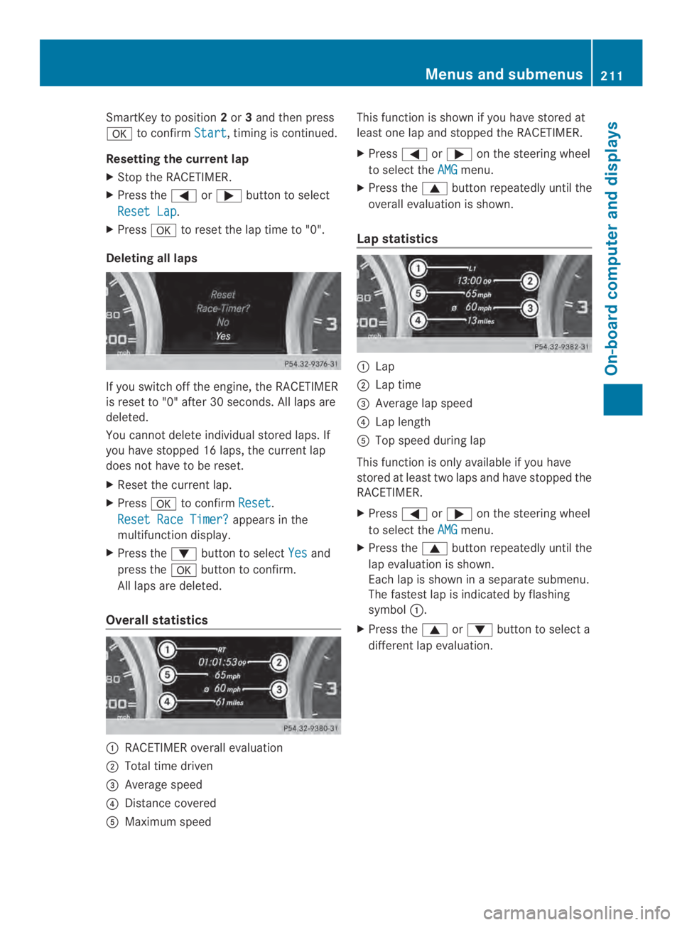MERCEDES-BENZ CLA 2014  Owners Manual SmartKey to position2or3and then press
�to confirmStart, timing is continued.
Resetting the current lap
XStop the RACETIMER.
XPress the�or�button to select
Reset Lap.
XPress�to reset the lap time 