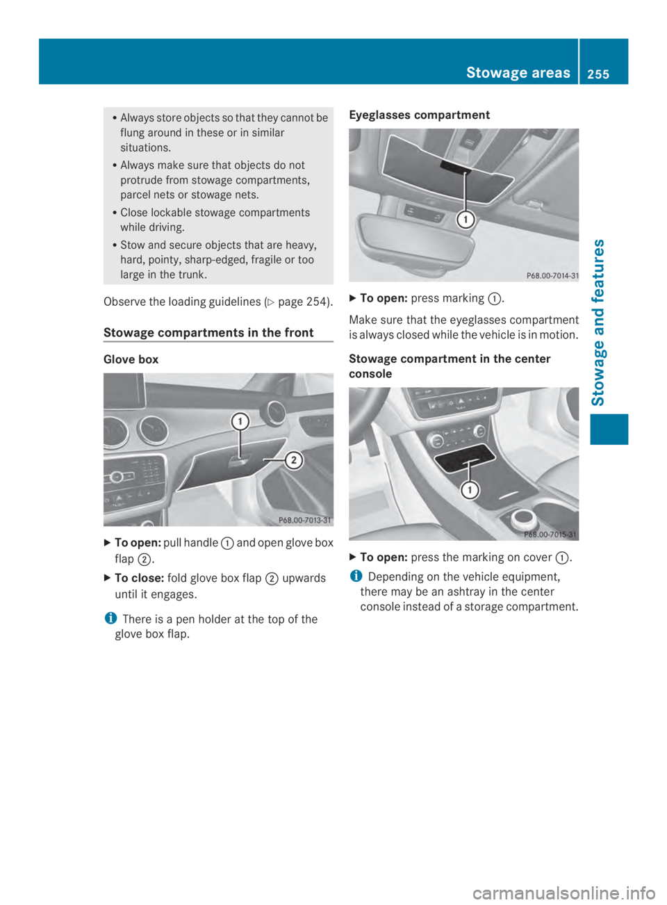 MERCEDES-BENZ CLA 2014  Owners Manual RAlways store objects so thatthey cannot be
flung around in these or in similar
situations.
RAlways make sure that objects do not
protrude from stowage compartments,
parcel nets or stowage nets.
RClos