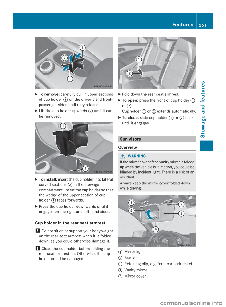 MERCEDES-BENZ CLA 2014  Owners Manual XTo remove:carefully pull in uppersections
of cup holder�on the driver's and front-
passenger sides until they release.
XLift the cup holder upwards�until it can
be removed.
XTo install:insert t