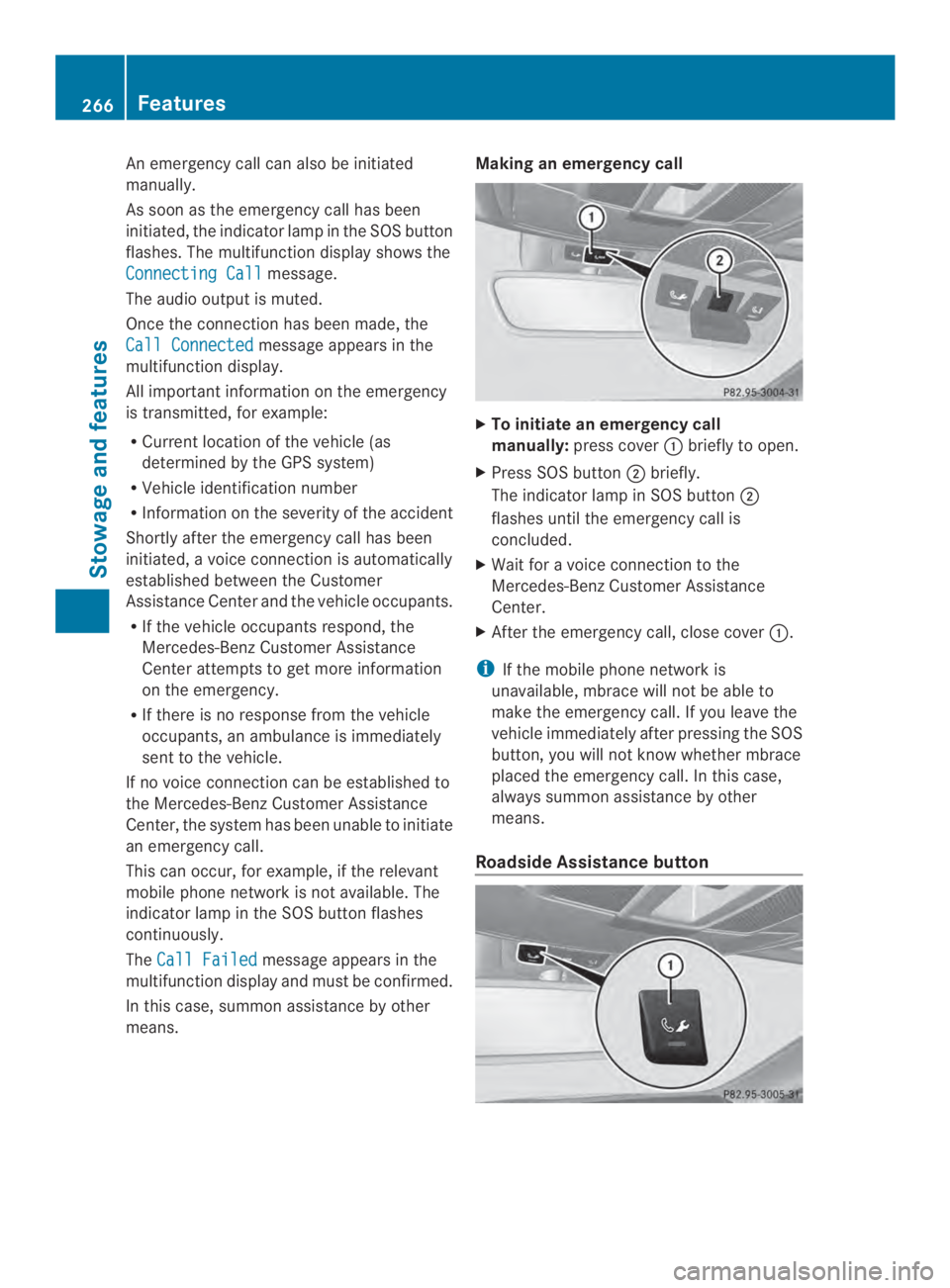 MERCEDES-BENZ CLA 2014  Owners Manual An emergency call can also be initiated
manually.
As soonas the emergency call has been
initiated, the indicator lamp in the SOS button
flashes. The multifunction display shows the
Connecting Callmess