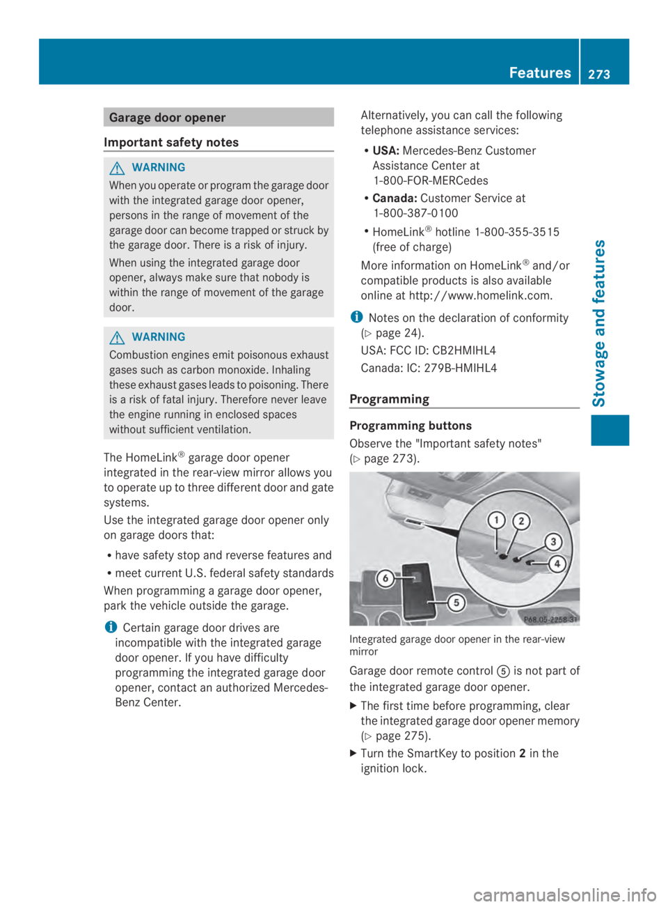 MERCEDES-BENZ CLA 2014  Owners Manual Garage door opener
Important safety notes
GWARNING
When you operate or programthe garage door
with the integrated garage door opener,
persons in the range of movement of the
garage door can become tra