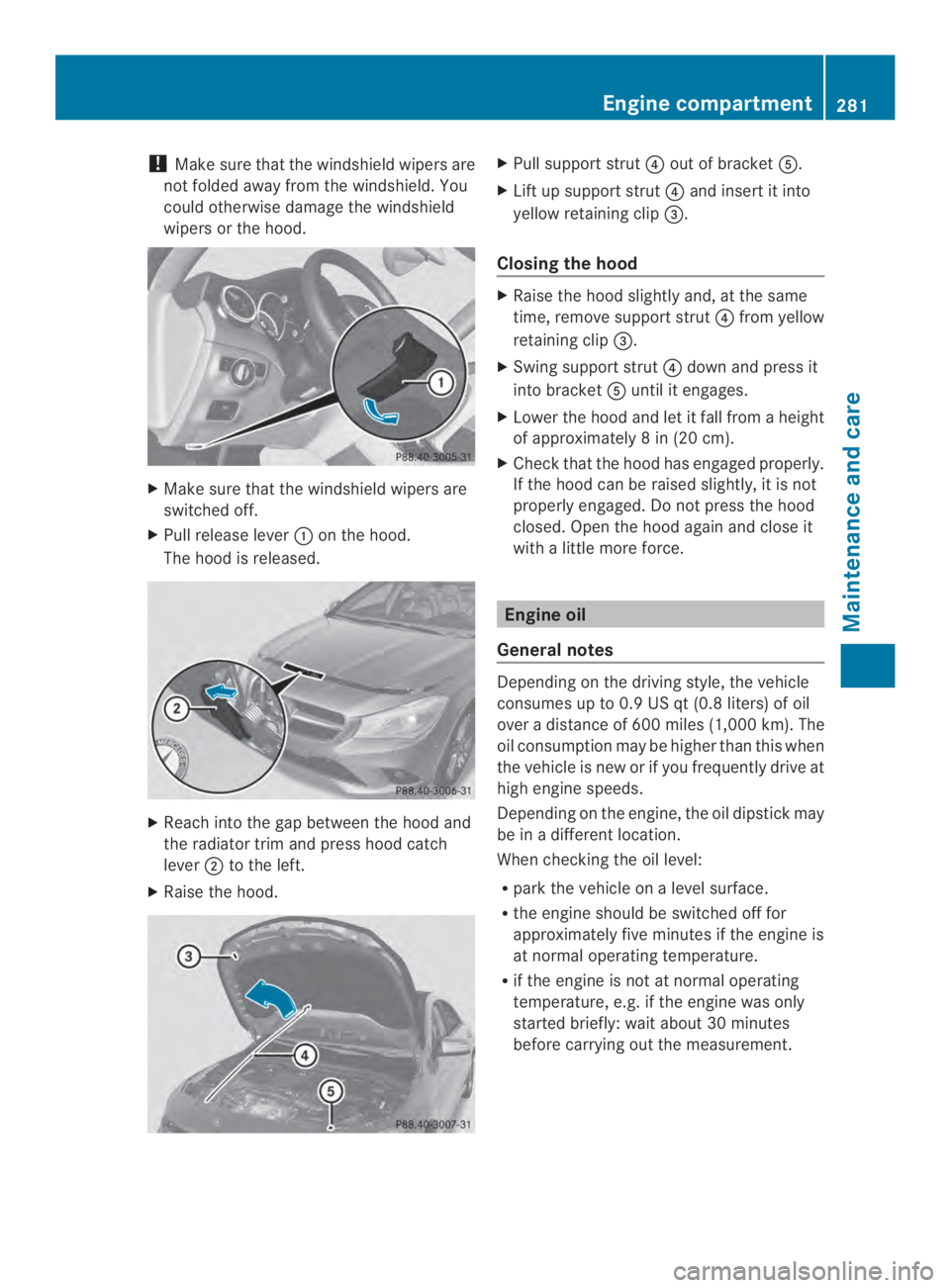 MERCEDES-BENZ CLA 2014  Owners Manual !Make sure that the windshieldwipers are
not folded away fromthe windshield. You
could otherwise damage the windshield
wipers or the hood.
XMake sure that the windshield wipers are
switched off.
XPull