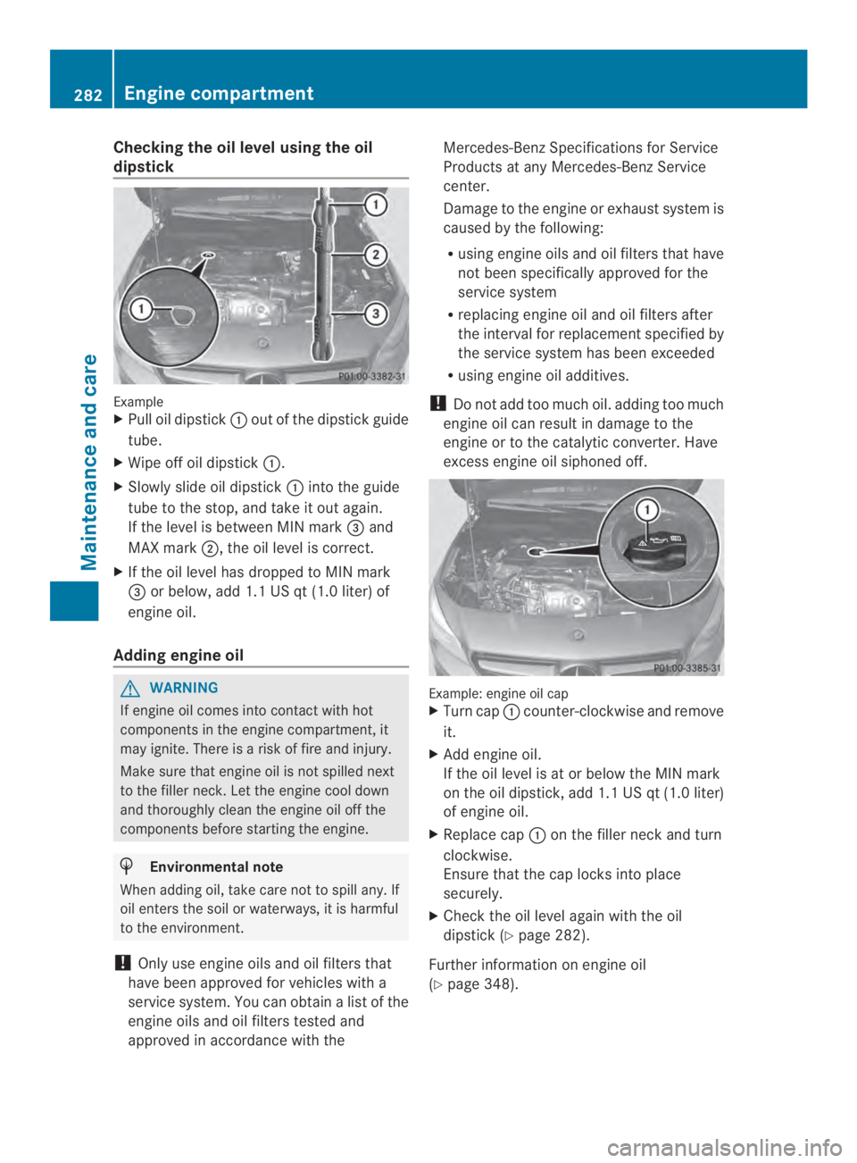 MERCEDES-BENZ CLA 2014  Owners Manual Checking the oil level using the oil
dipstick
ExampleXPull oil dipstick�out of the dipstick guide
tube.
XWipe off oil dipstick�.
XSlowly slide oil dipstick�into the guide
tube to the stop, and take