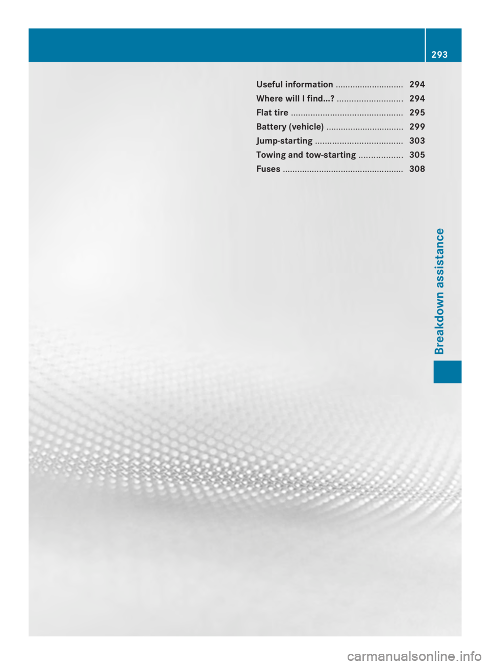 MERCEDES-BENZ CLA 2014 Owners Manual Useful information............................294
Where will I find...?...........................294
Flat tire..............................................295
Battery(vehicle)....................... MERCEDES-BENZ CLA 2014 Owners Manual Useful information............................294
Where will I find...?...........................294
Flat tire..............................................295
Battery(vehicle).......................