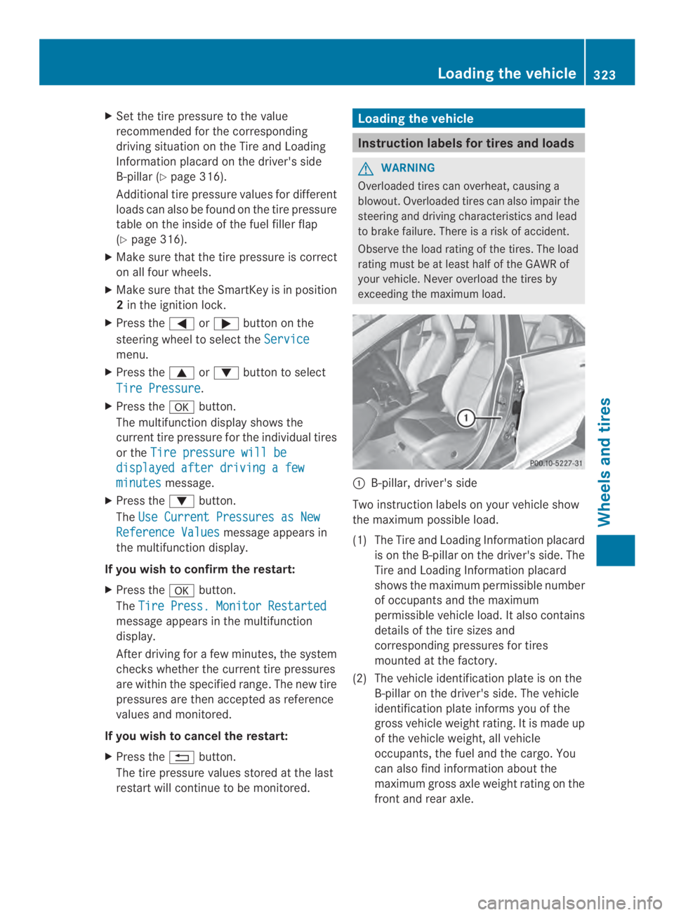 MERCEDES-BENZ CLA 2014 Owners Manual XSet the tire pressure to the value
recommended for the corresponding
driving situation on the Tire and Loading
Information placard on the driver's side
B-pillar (Ypage 316).
Additional tire press MERCEDES-BENZ CLA 2014 Owners Manual XSet the tire pressure to the value
recommended for the corresponding
driving situation on the Tire and Loading
Information placard on the driver's side
B-pillar (Ypage 316).
Additional tire press