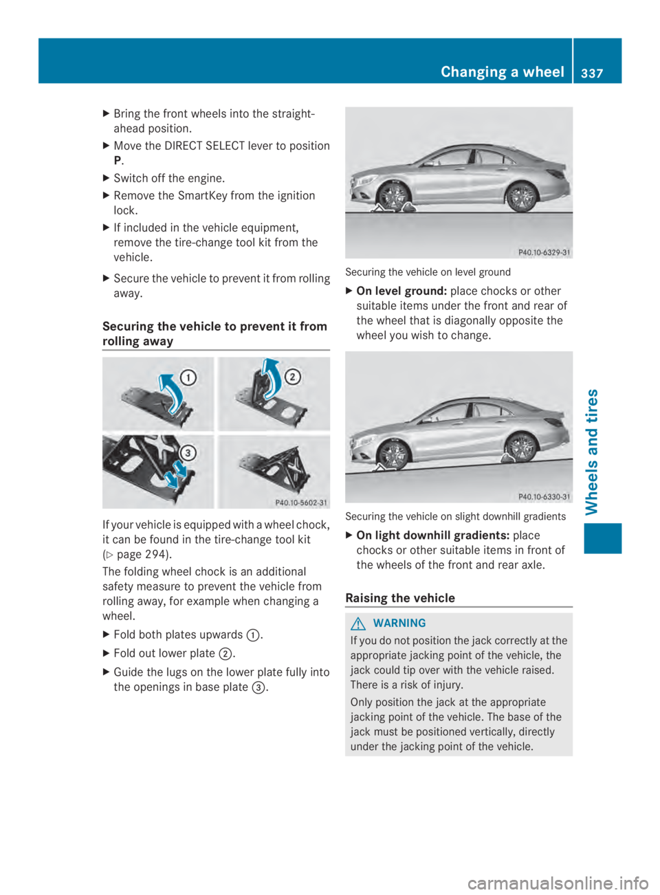MERCEDES-BENZ CLA 2014  Owners Manual XBring the front wheels into the straight-
ahead position.
XMove the DIRECT SELECT lever to position
P.
XSwitch off the engine.
XRemove the SmartKey from the ignition
lock.
XIf included in the vehicle