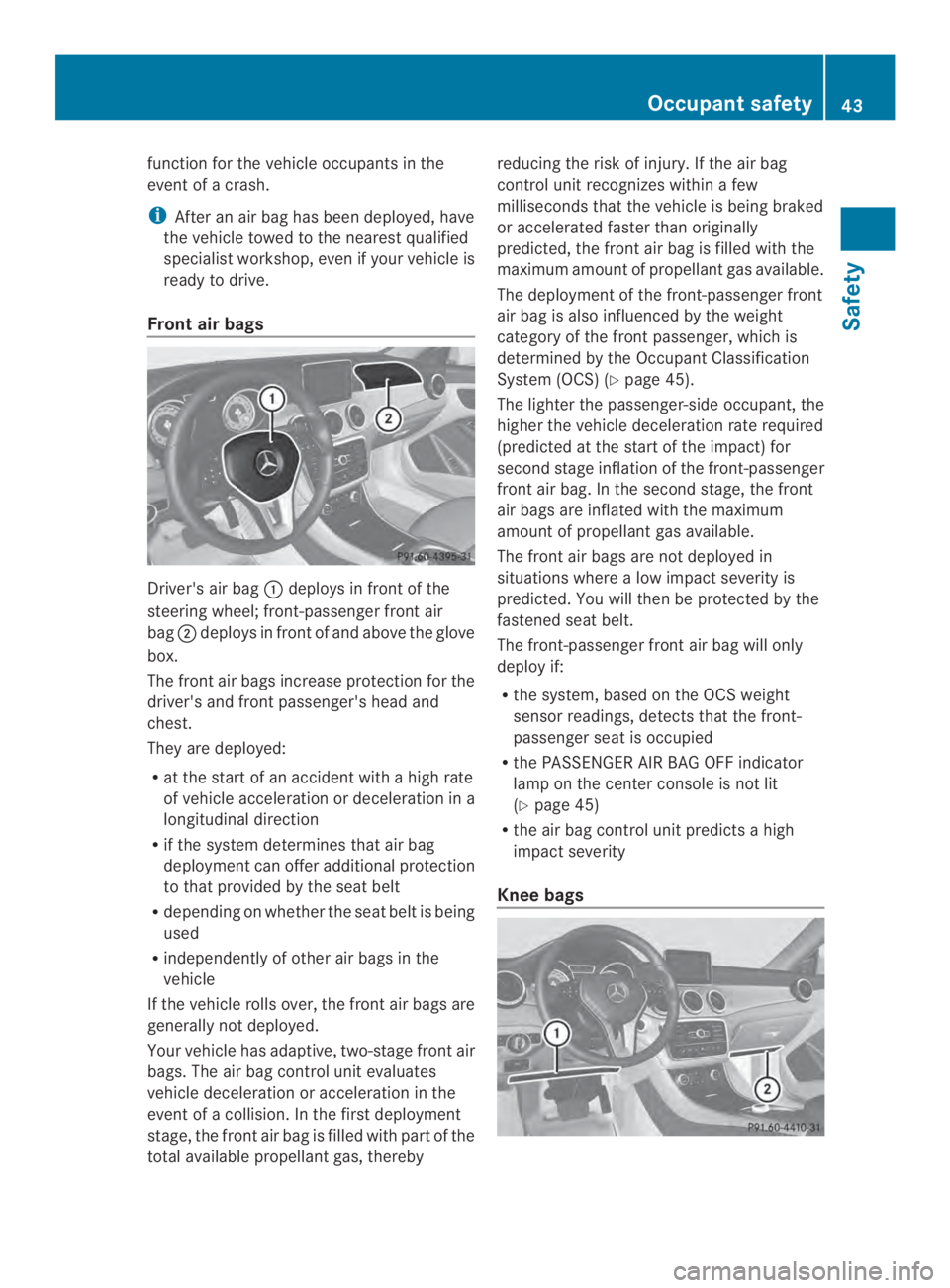 MERCEDES-BENZ CLA 2014 Service Manual function for the vehicle occupants in the
event of a crash.
iAfter an airbag has been deployed, have
the vehicle towed to the nearestqualified
specialist workshop, evenifyour vehicle is
ready to drive MERCEDES-BENZ CLA 2014 Service Manual function for the vehicle occupants in the
event of a crash.
iAfter an airbag has been deployed, have
the vehicle towed to the nearestqualified
specialist workshop, evenifyour vehicle is
ready to drive