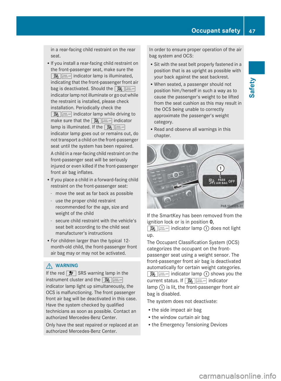 MERCEDES-BENZ CLA 2014 Service Manual in a rear-facing child restraint on the rear
seat.
RIf you install a rear-facing child restraint on
the front-passengerseat, make sure the
��indicator lamp is illuminated,
indicating that the front-
