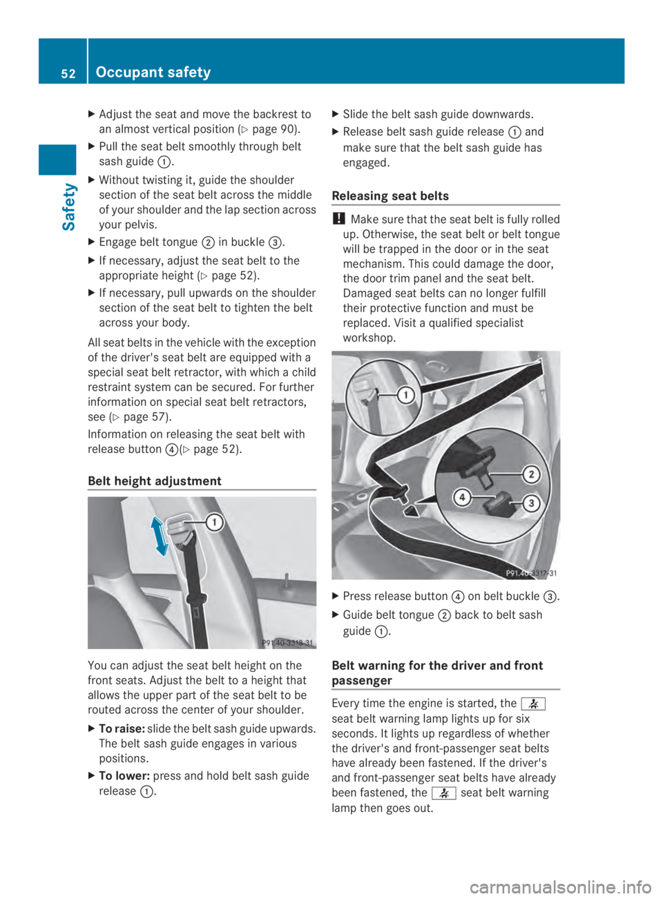 MERCEDES-BENZ CLA 2014 Workshop Manual XAdjust the seat and move the backrest to
an almostvertical position (Ypage 90).
XPull the seat belt smoothly through belt
sash guide�.
XWithout twisting it, guide the shoulder
section of the seat be