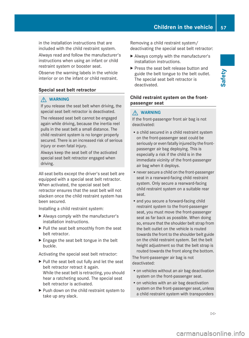 MERCEDES-BENZ CLA 2014 Workshop Manual in the installation instructions that are
included with the child restraint system.
Always read and follow the manufacturer's
instructions when using an infant or child
restraint system or booster