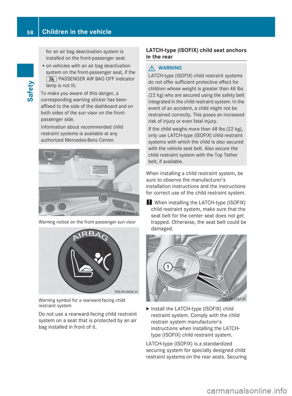 MERCEDES-BENZ CLA 2014 Workshop Manual for an air bag deactivation system is
installed on the front-passenger seat.
Ron vehicles with an air bag deactivation
system on the front-passenger seat, if the
�PASSENGER AIR BAG OFF indicator
lamp