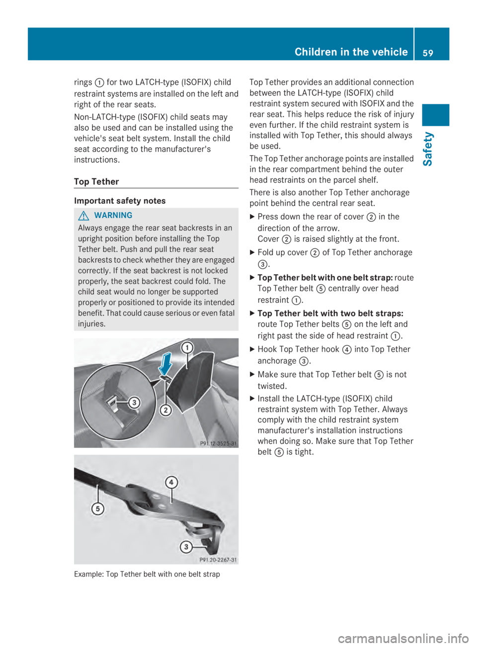 MERCEDES-BENZ CLA 2014 Repair Manual rings�for two LATCH-type (ISOFIX) child
restraint systems are installed on the left and
right of the rear seats.
Non-LATCH-type (ISOFIX) child seats may
also be used and can be installed using the
ve