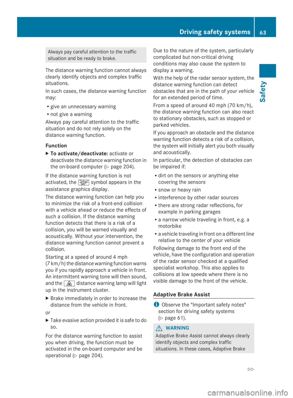 MERCEDES-BENZ CLA 2014  Owners Manual Always pay careful attention to the traffic
situationand be ready to brake.
The distance warning functioncannot always
clearly identify objects and complextraffic
situations.
In such cases, the distan