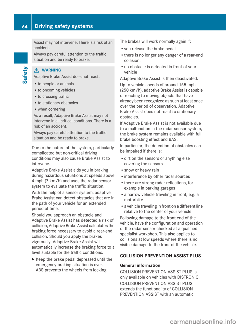 MERCEDES-BENZ CLA 2014  Owners Manual Assist may not intervene. There is a riskofan
accident.
Always pay careful attention to the traffic
situationand be ready to brake.
GWARNING
Adaptive Brake Assist does not react:
Rto people or animals