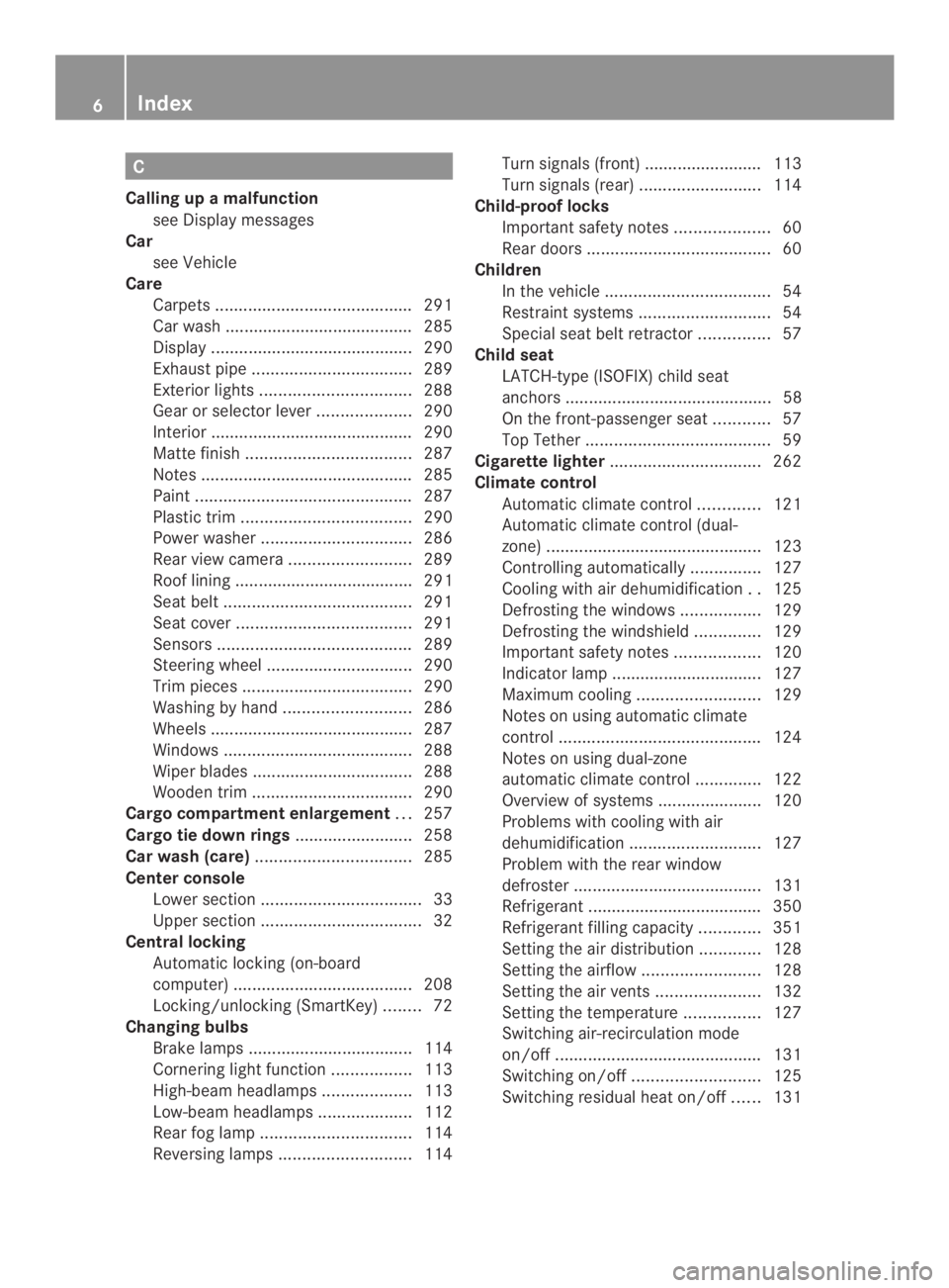 MERCEDES-BENZ CLA 2014  Owners Manual C
Calling up a malfunction
see Display messages
Car
see Vehicle
Care
Carpets..........................................291
Car wash ........................................ 285
Display.................