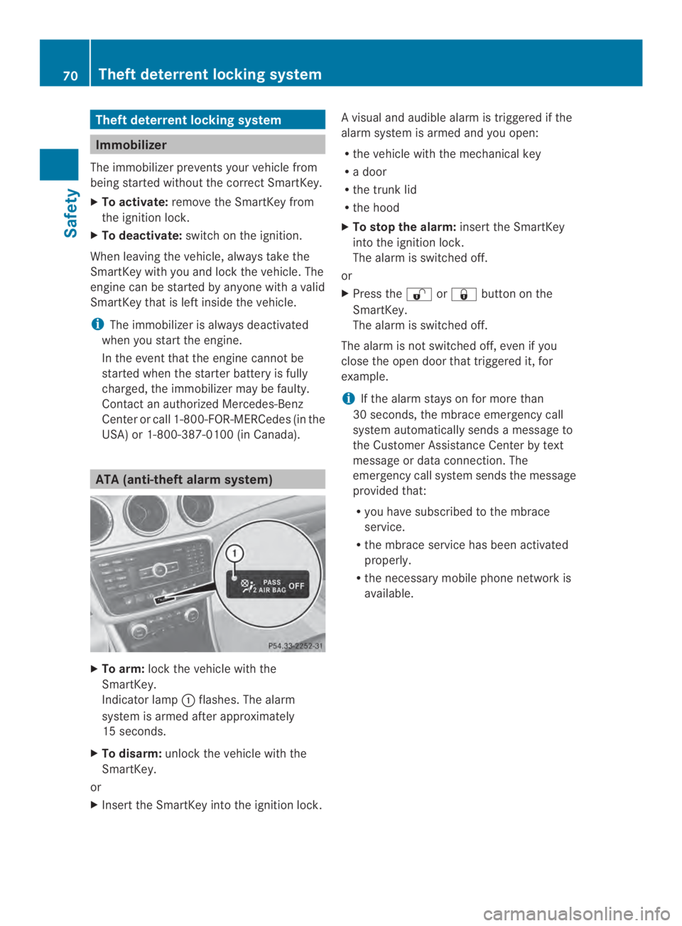 MERCEDES-BENZ CLA 2014  Owners Manual Theft deterrent locking system
Immobilizer
The immobilizerprevents yourvehicle from
being started without the correct SmartKey.
XTo activate:remove the SmartKey from
the ignition lock.
XTo deactivate: