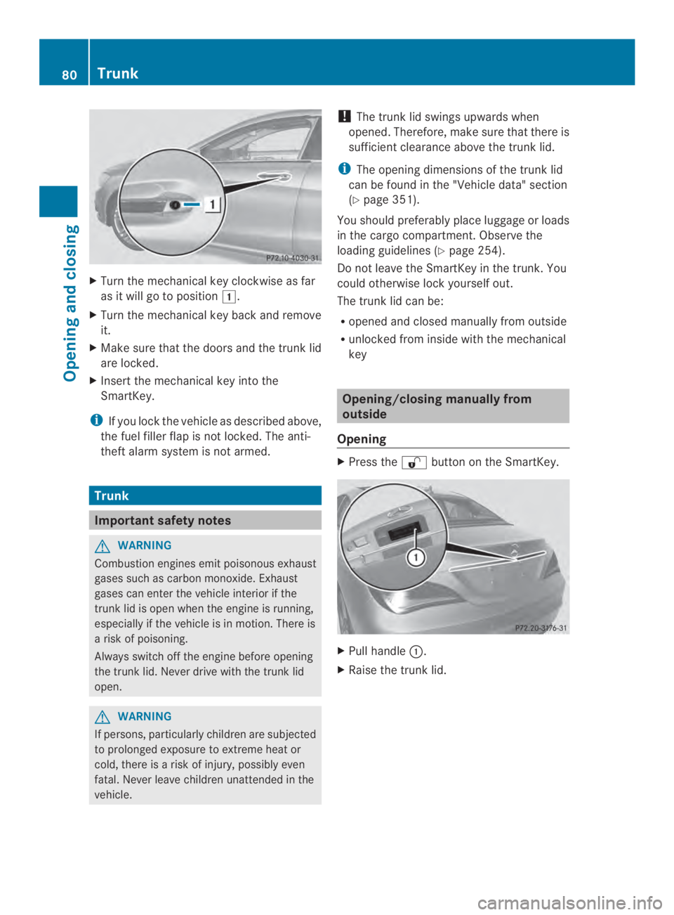 MERCEDES-BENZ CLA 2014 Manual Online XTurn the mechanical key clockwise as far
as it will go to position�.
XTurn the mechanical key back and remove
it.
XMake sure that the doors and the trunk lid
are locked.
XInsert the mechanical key i