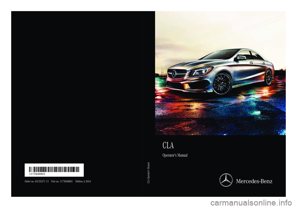 MERCEDES-BENZ CLA 2016  Owners Manual CLA Operator's Manual
Order no. 65155271 13 Part no. 1175848801 Edition A 2016
É1175848801yËÍ 1175848801
CLA Operator's Manual 